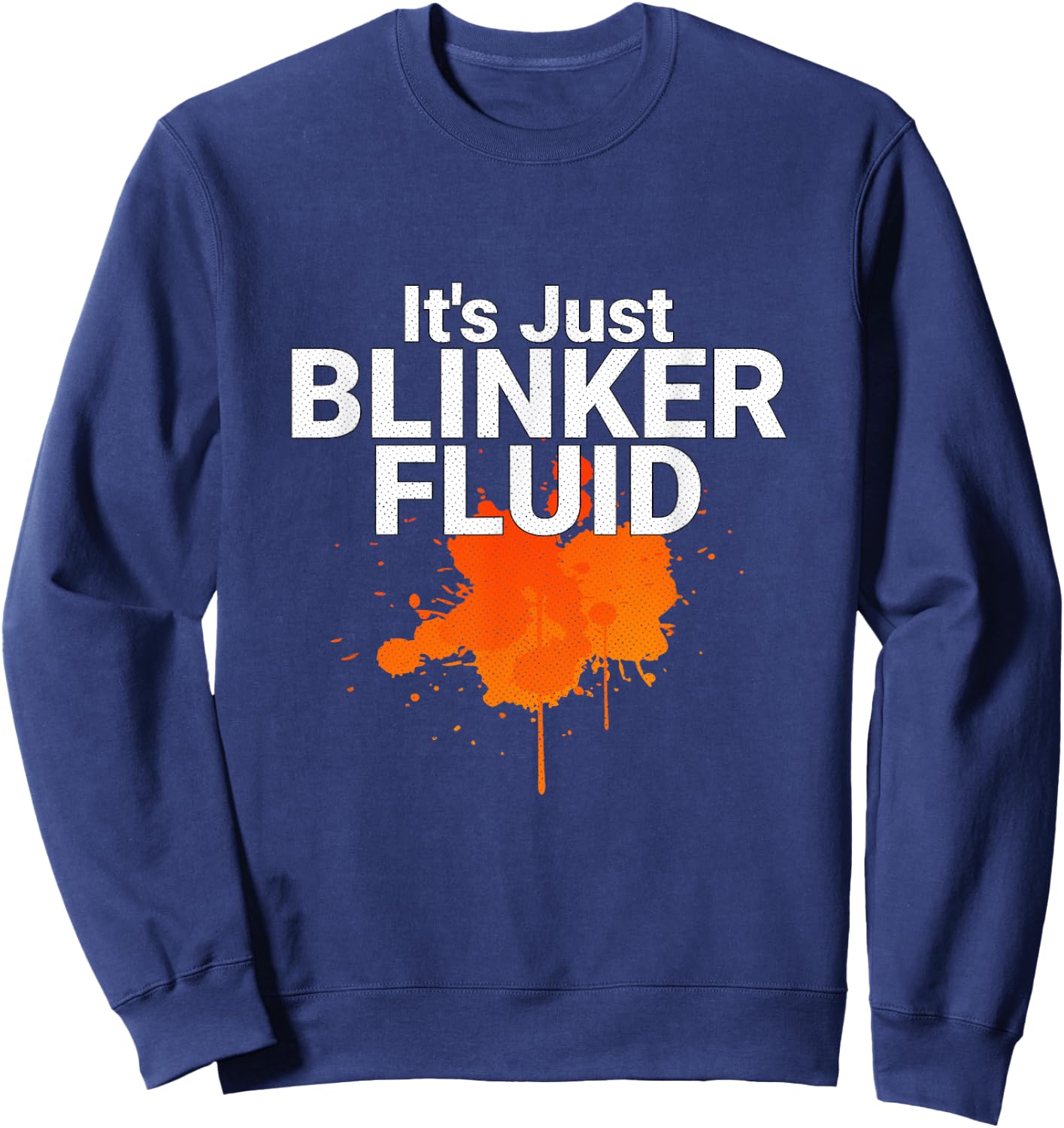 Its Just Blinker Fluid Mechanic Joke Sweatshirt - Sweatshirt | Navy