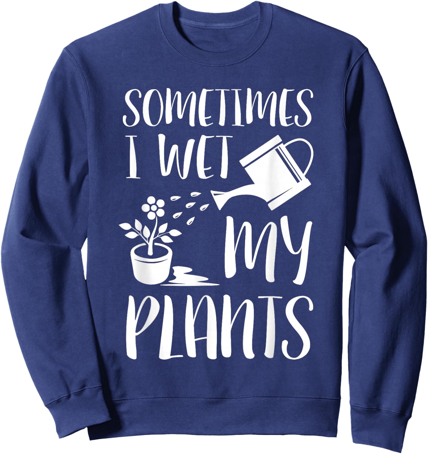 Sometimes I Wet My Plants - Gardener Gardening Sweatshirt - Sweatshirt | Navy