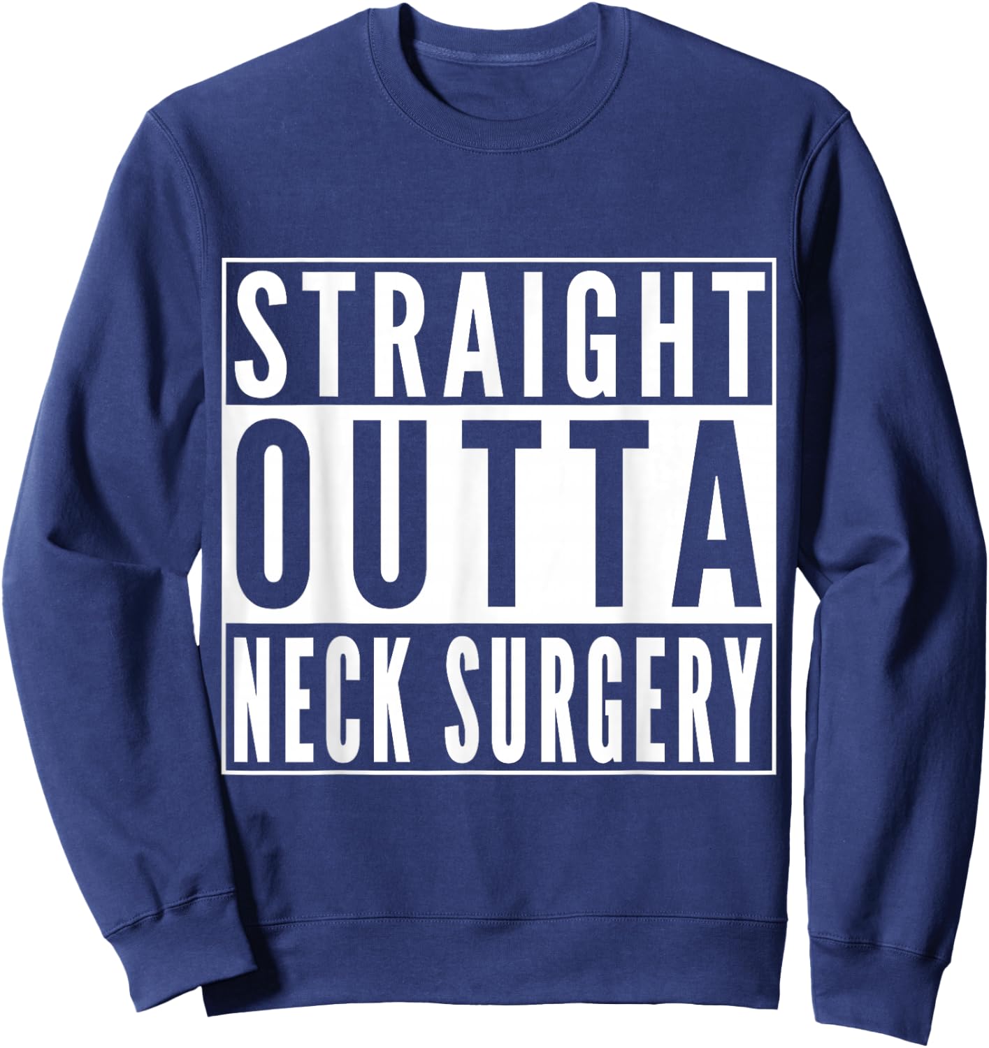 Straight Outta Neck Surgery Get Well Joke Recovery Humor Sweatshirt - Sweatshirt | Navy