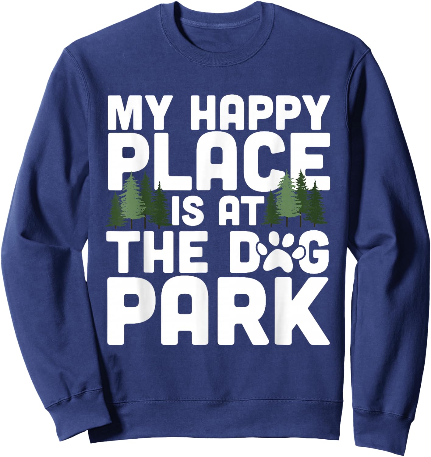 My Happy Place Is At The Dog Park Funny Dog Lover Walking Sweatshirt - Sweatshirt | Navy