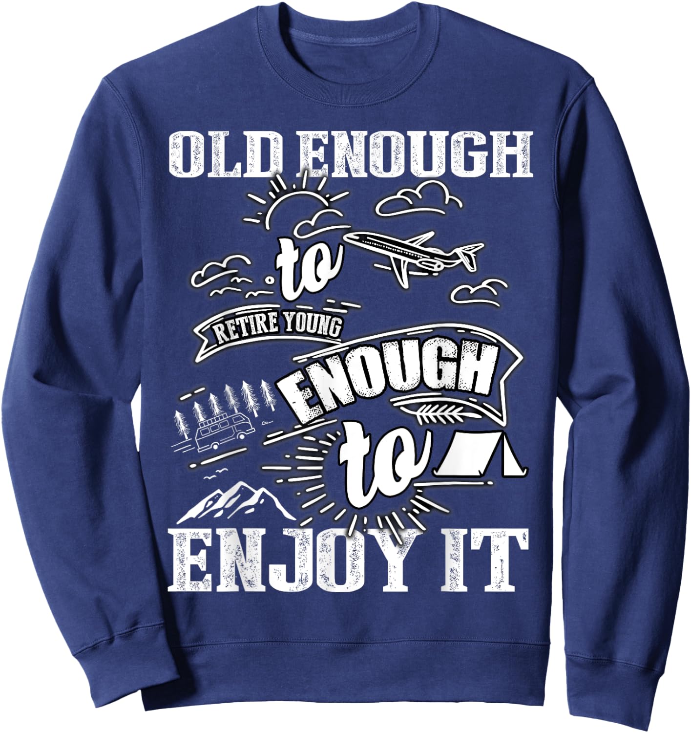 Old Enough To Retire Young Enough To Enjoy It T Shirt Sweatshirt - Sweatshirt | Navy