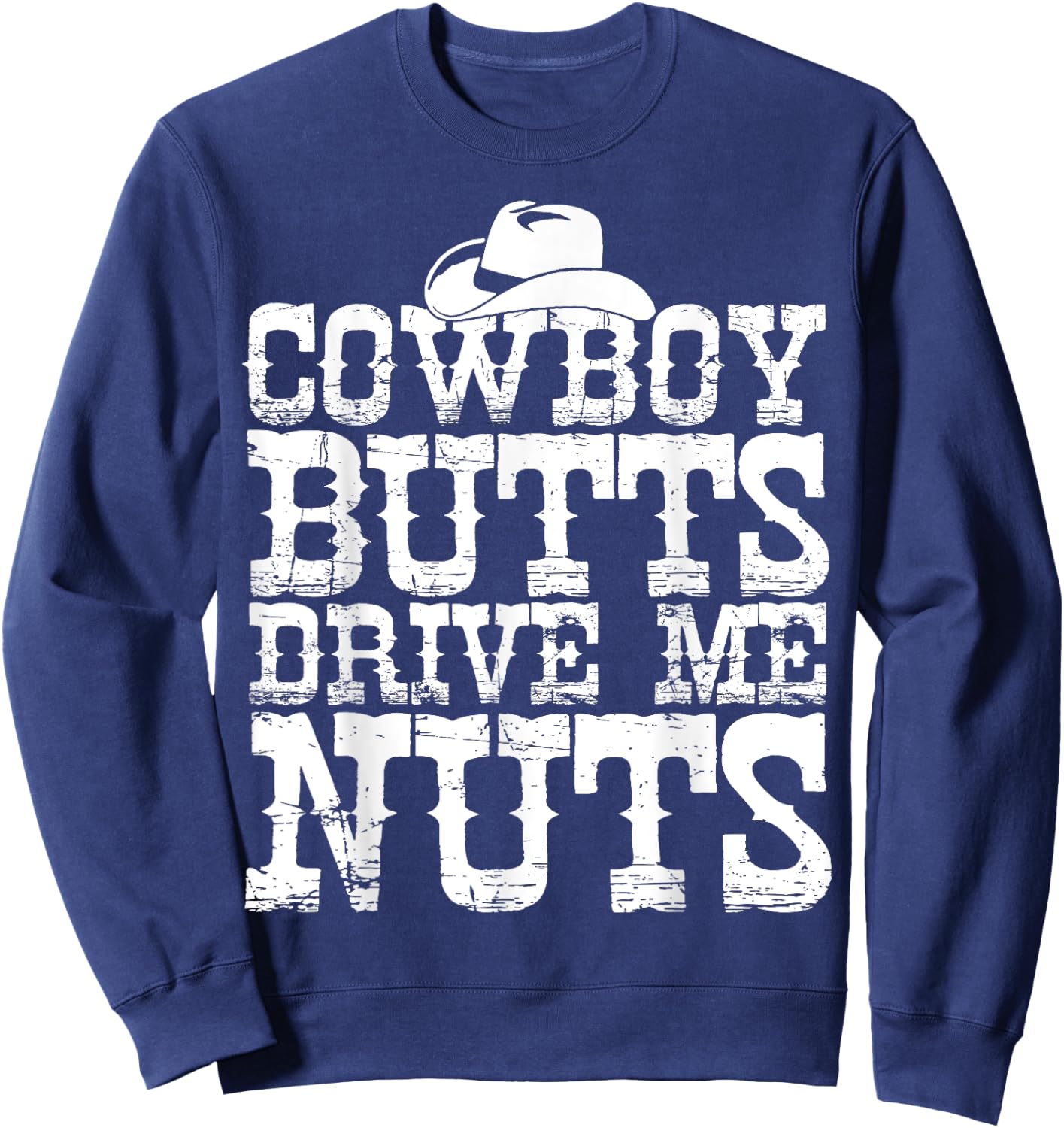 Urban Cowboy Shirt Butts Drive Me Nuts Western Texas Gift Sweatshirt - Sweatshirt | Navy