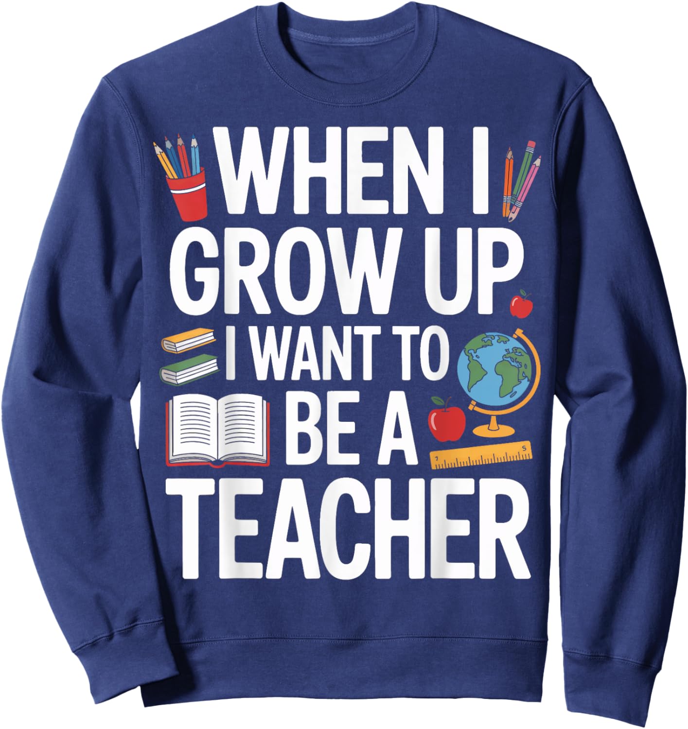 Future Educator When I Grow Up I Want To Be A Teacher Sweatshirt - Sweatshirt | Navy