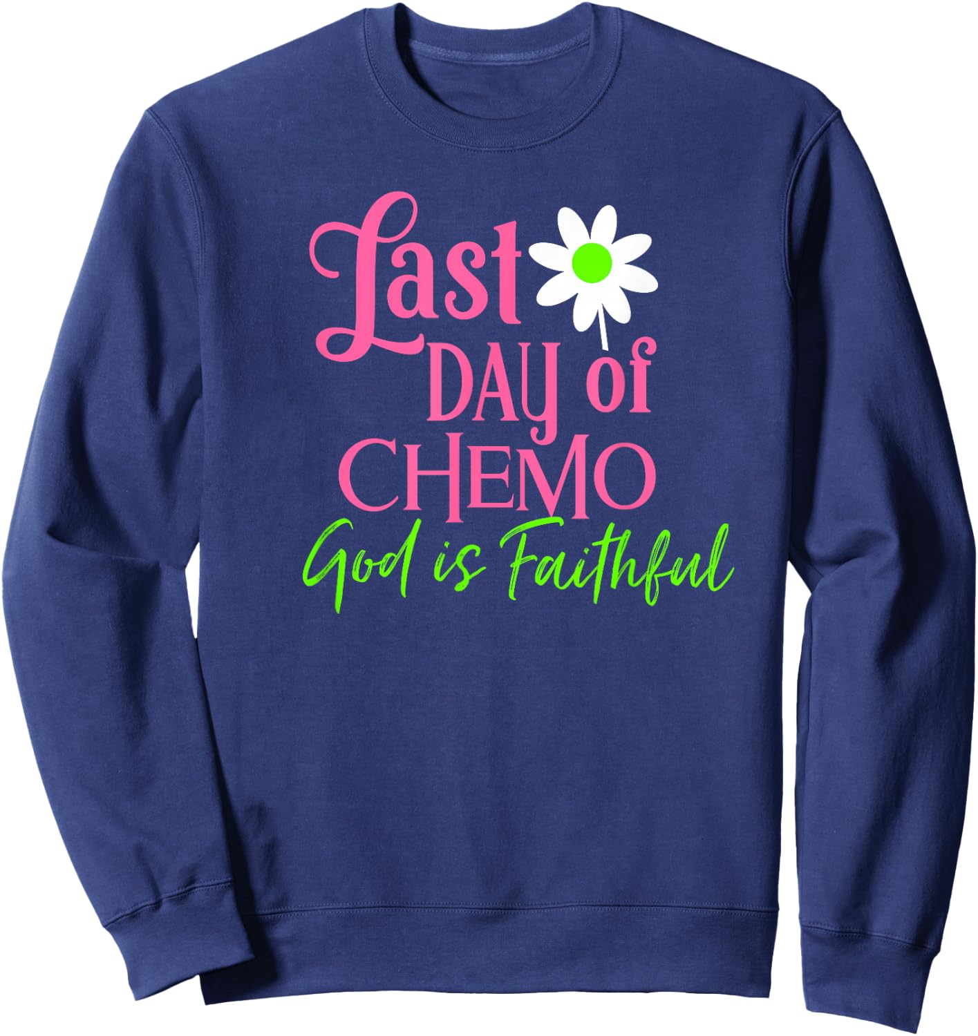 Last Day of Chemo God is Faithful Sweatshirt - Sweatshirt | Navy