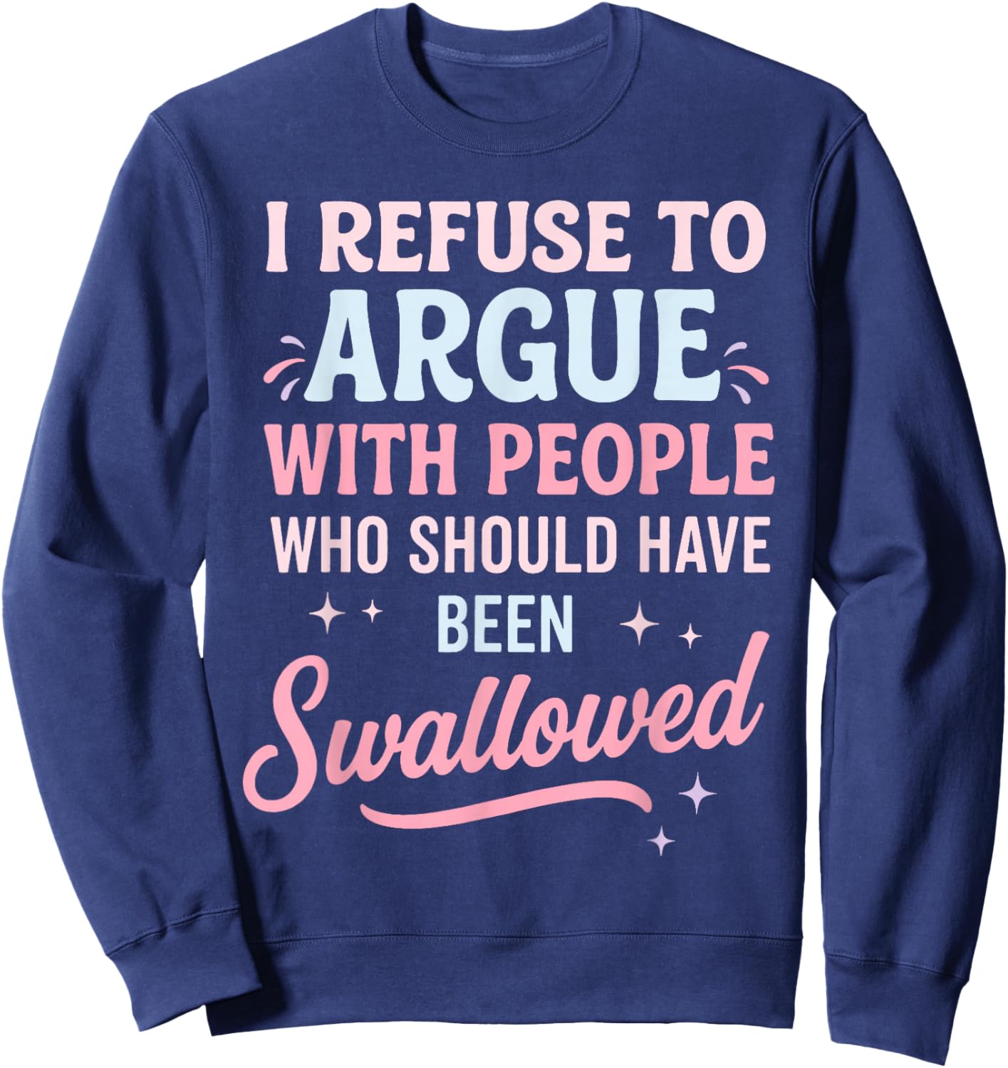 I Refuse to Argue with People Who Should Have Been Swallowed Sweatshirt - Sweatshirt | Navy