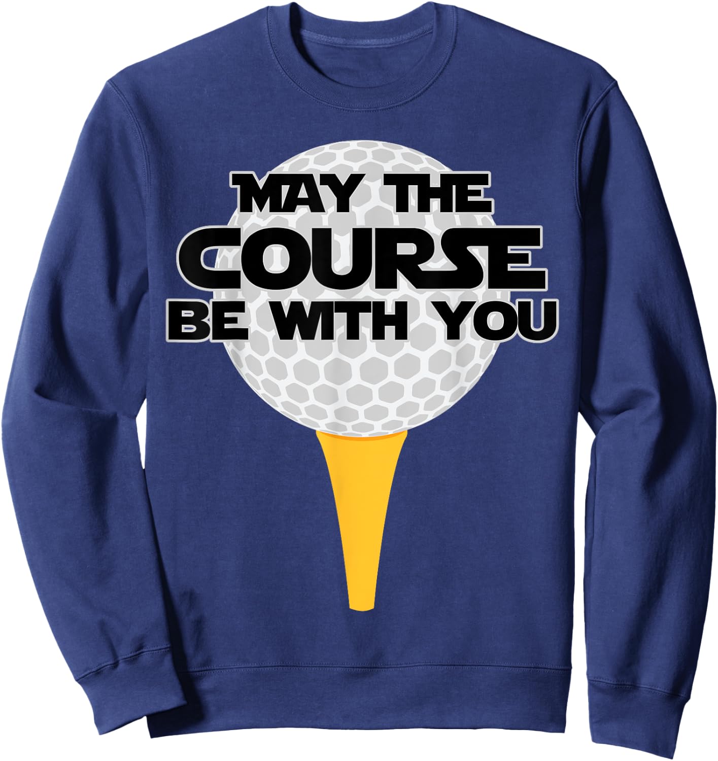 May The Course Be With You Golf Golfing Sweatshirt - Sweatshirt | Navy