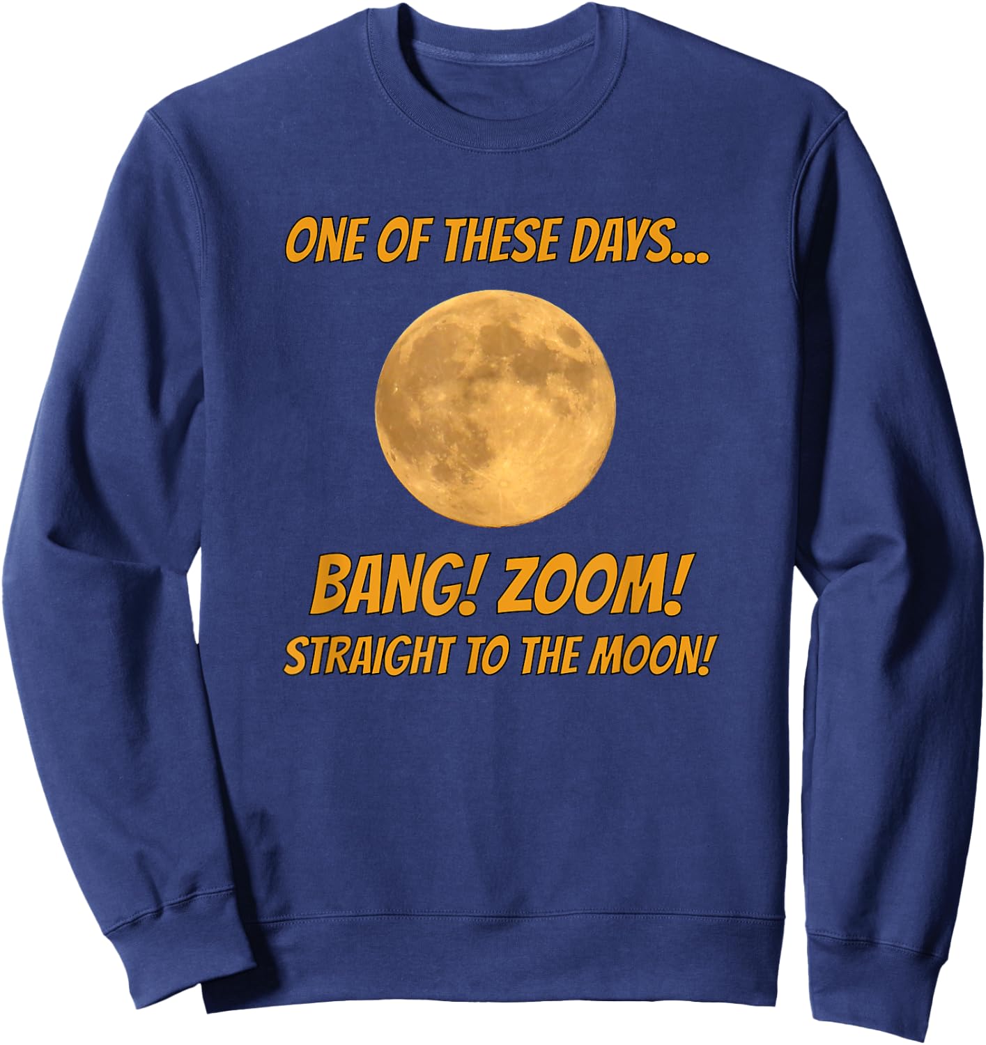 One of these Days-- BANG! ZOOM! Straight to the Moon! Sweatshirt - Sweatshirt | Navy