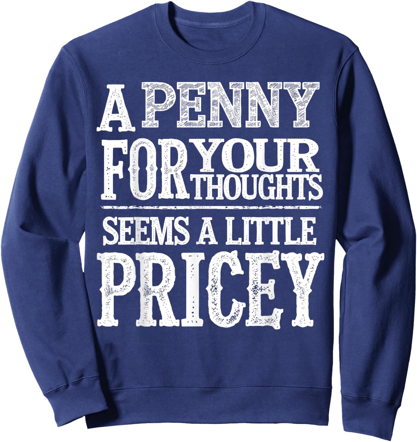 A Penny For Your Thoughts Seems A Little Pricey Funny Quote Sweatshirt - Sweatshirt | Navy
