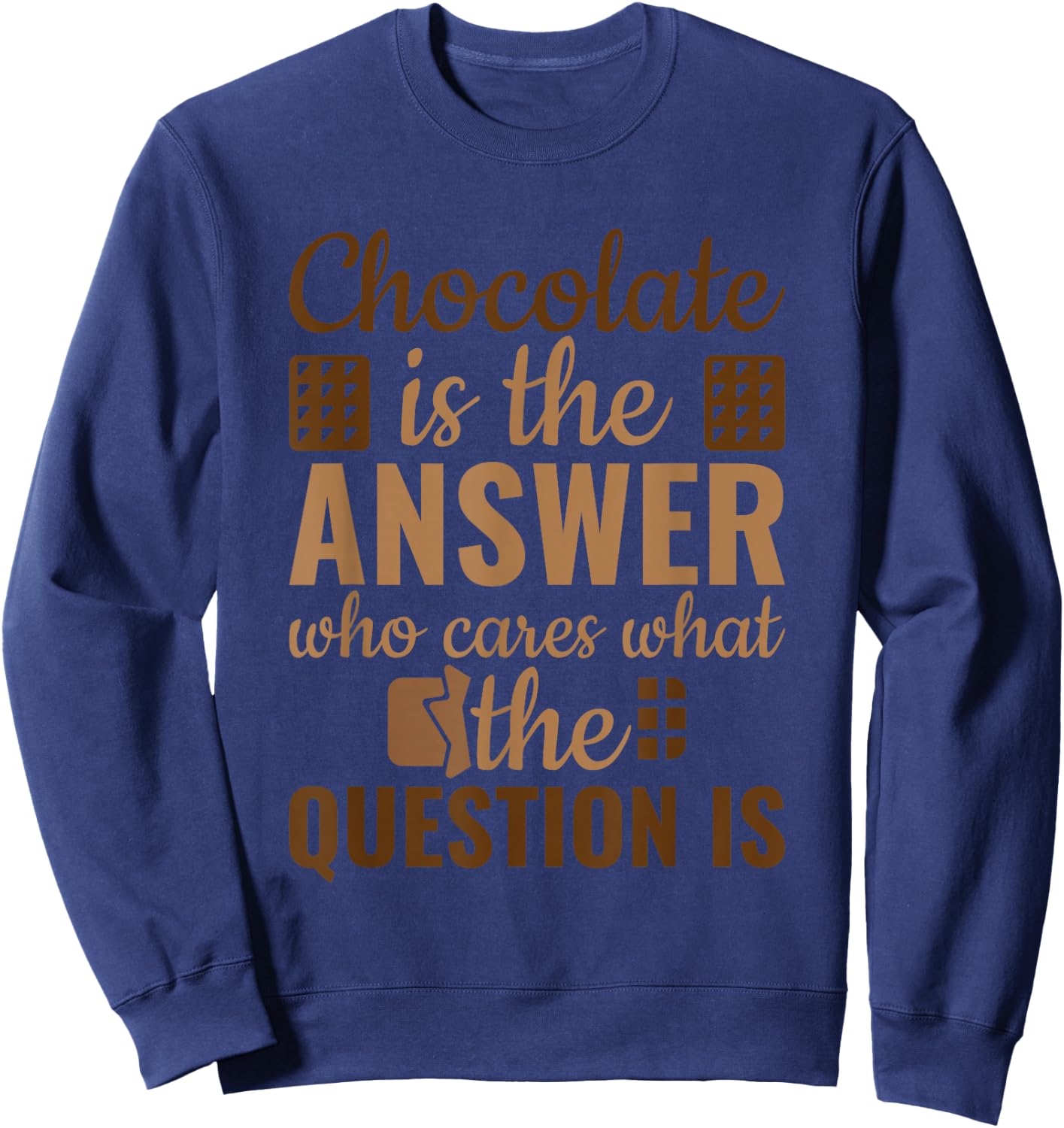 Chocolate Is Answer Who Cares What The Question Is Sweatshirt - Sweatshirt | Navy