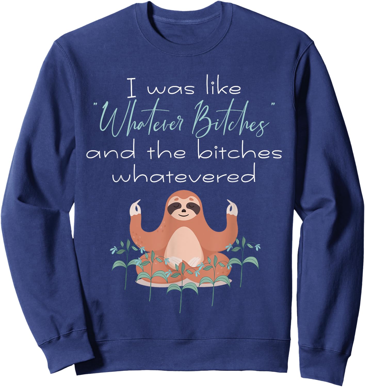 I Was Like Whatever Bitches Meditating Sloth Yoga Sweatshirt - Sweatshirt | Navy