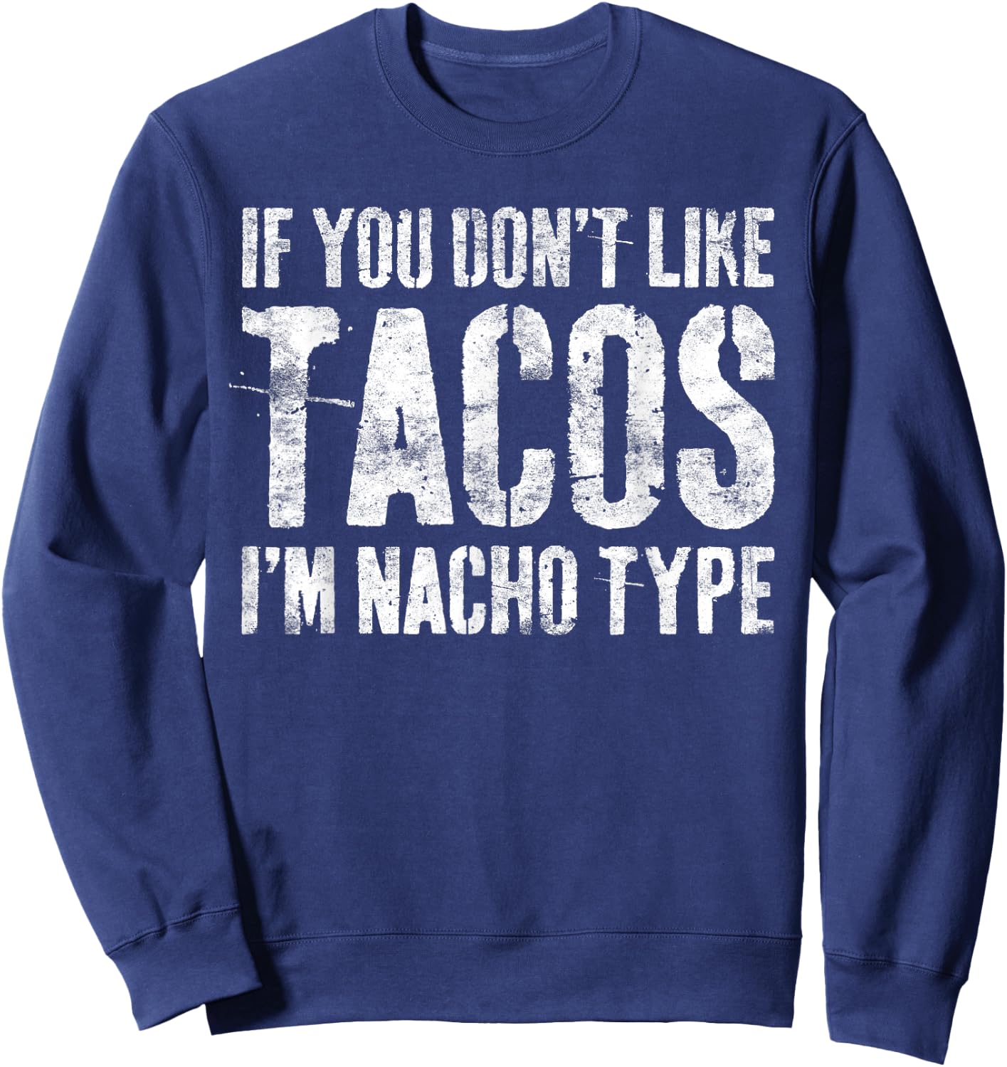 If You Don't Like Tacos I'm Nacho Type Shirt Cinco De Mayo Sweatshirt - Sweatshirt | Navy