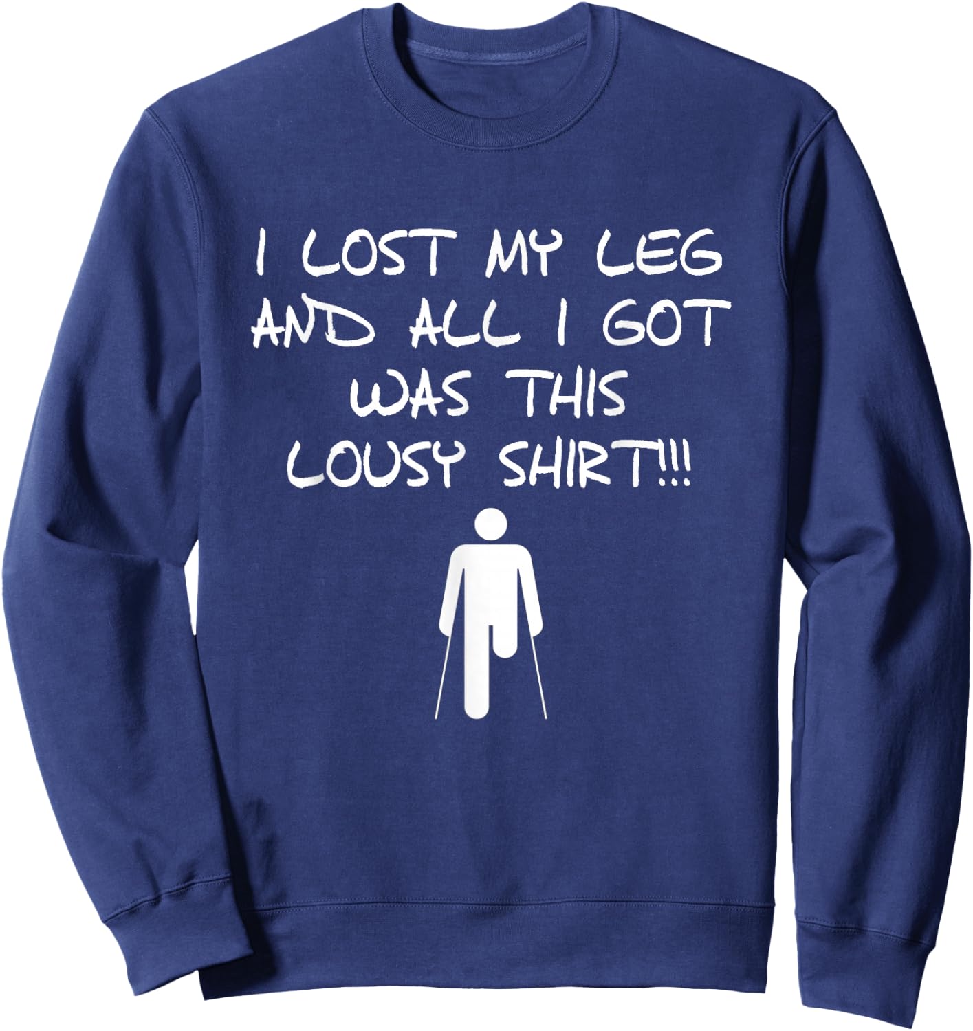 I Lost My Leg And All I Got Was This Lousy Amputee Sweatshirt - Sweatshirt | Navy