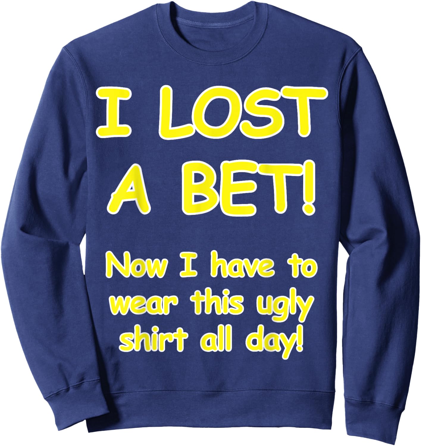 "I lost a bet! Now I have to wear this ugly all day" Sweatshirt - Sweatshirt | Navy