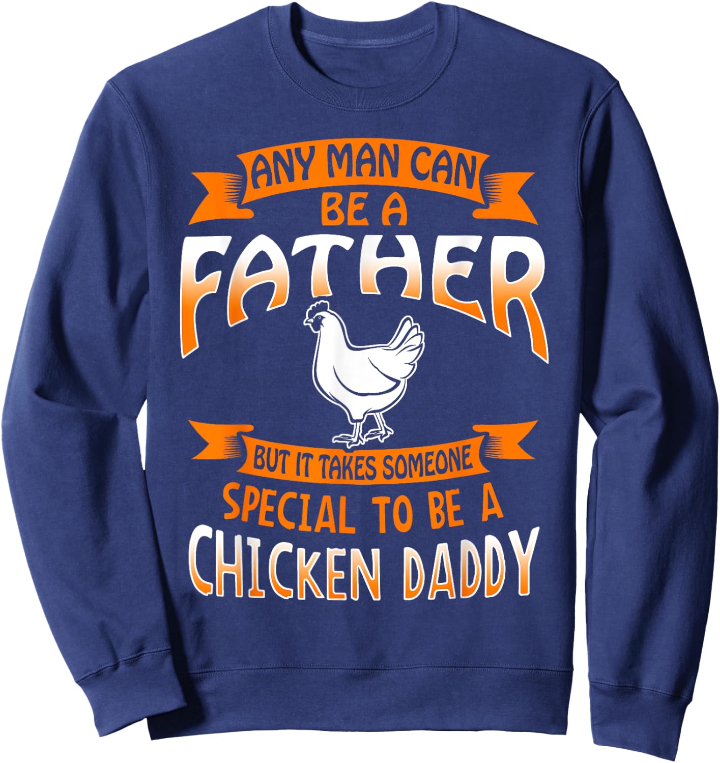 Chicken Daddy T Shirt any Man can be a Father funny Sweatshirt - Sweatshirt | Navy