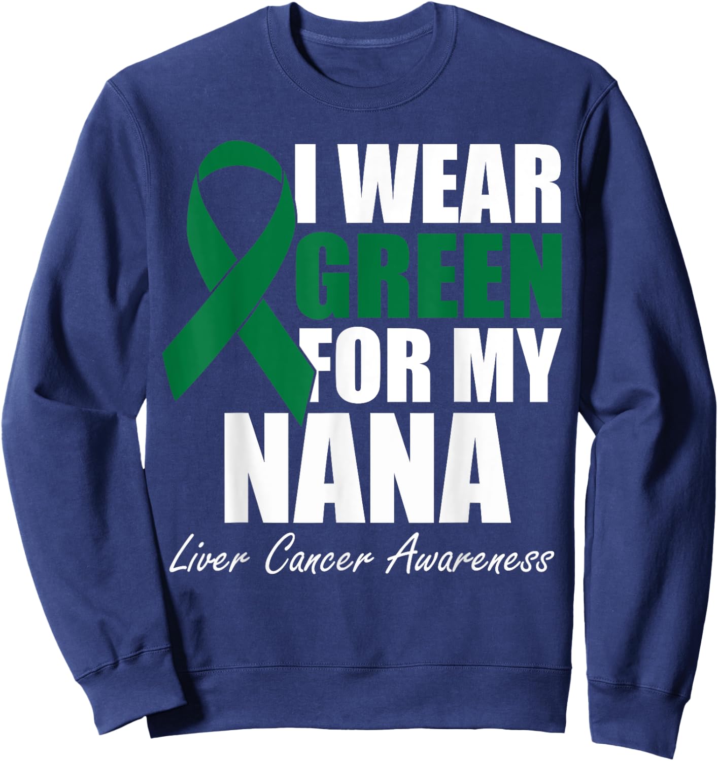 I Wear Green For My Nana Liver Cancer Awareness Sweatshirt - Sweatshirt | Navy