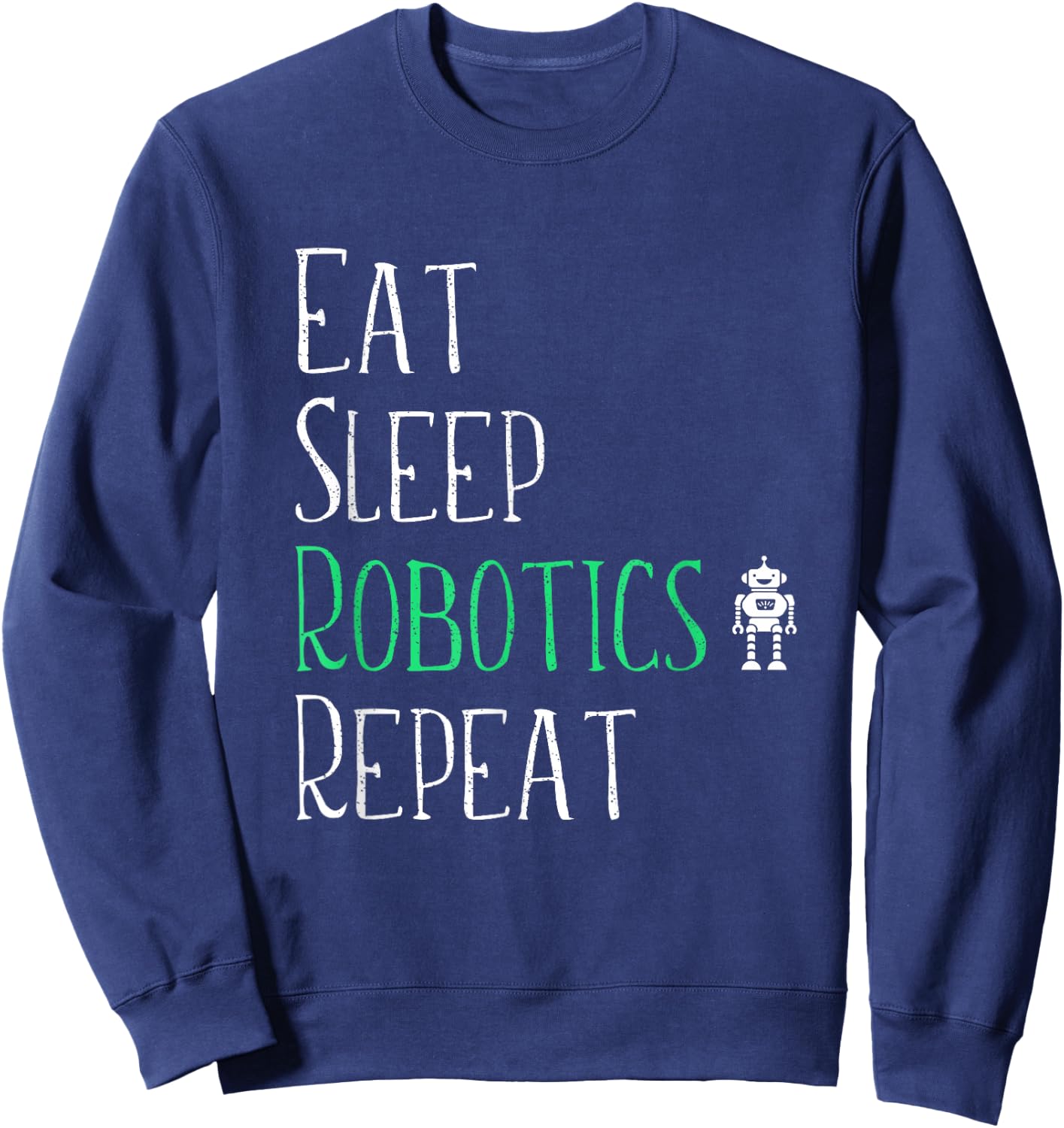 Eat Sleep Robotics Repeat - Robot Maker Lover Shirt Sweatshirt - Sweatshirt | Navy