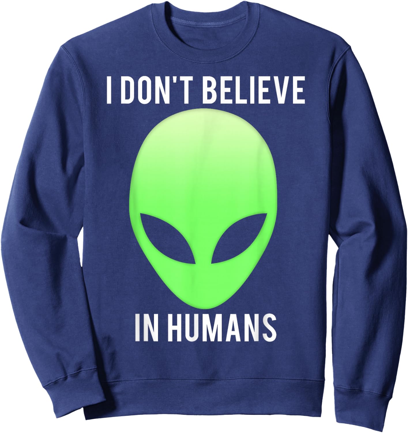 I don't believe in humans funny alien space gift Sweatshirt - Sweatshirt | Navy