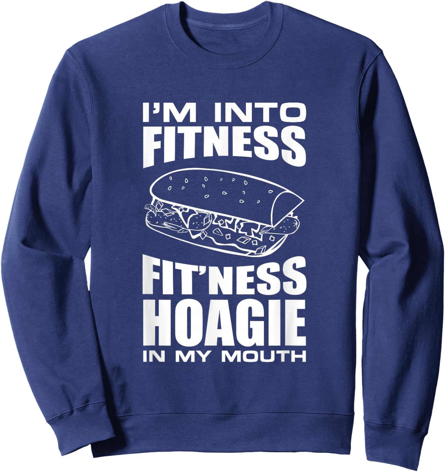 I'm into Fitness Hoagie in My Mouth Funny Statement Sweatshirt - Sweatshirt | Navy