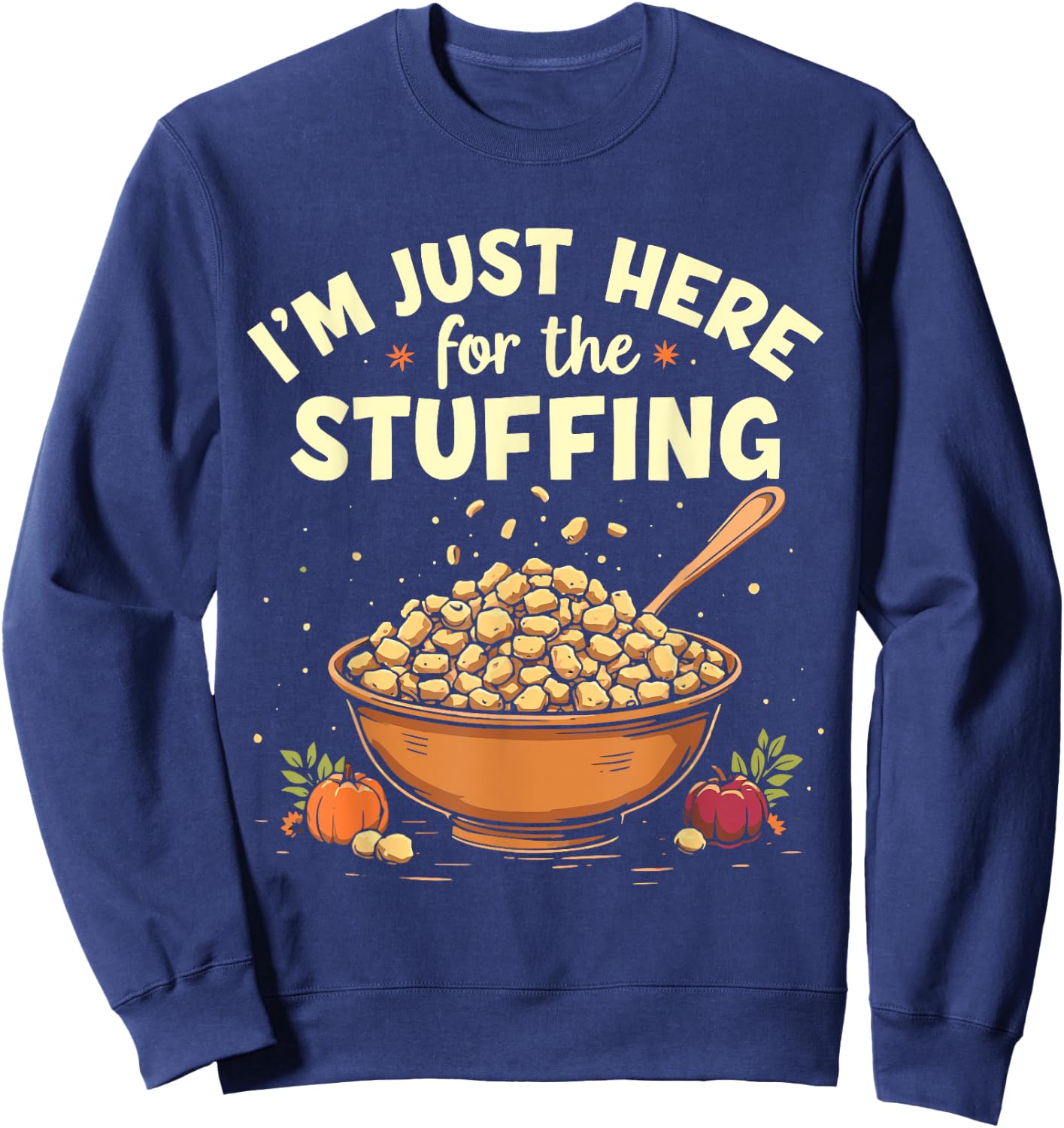 I'm Just Here For The Stuffing Funny Stuffing Love Sweatshirt - Sweatshirt | Navy