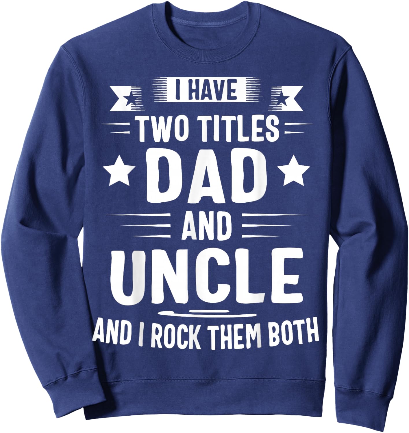 I Have Two Titles Dad and Uncle and I Rock Them Both Sweatshirt - Sweatshirt | Navy