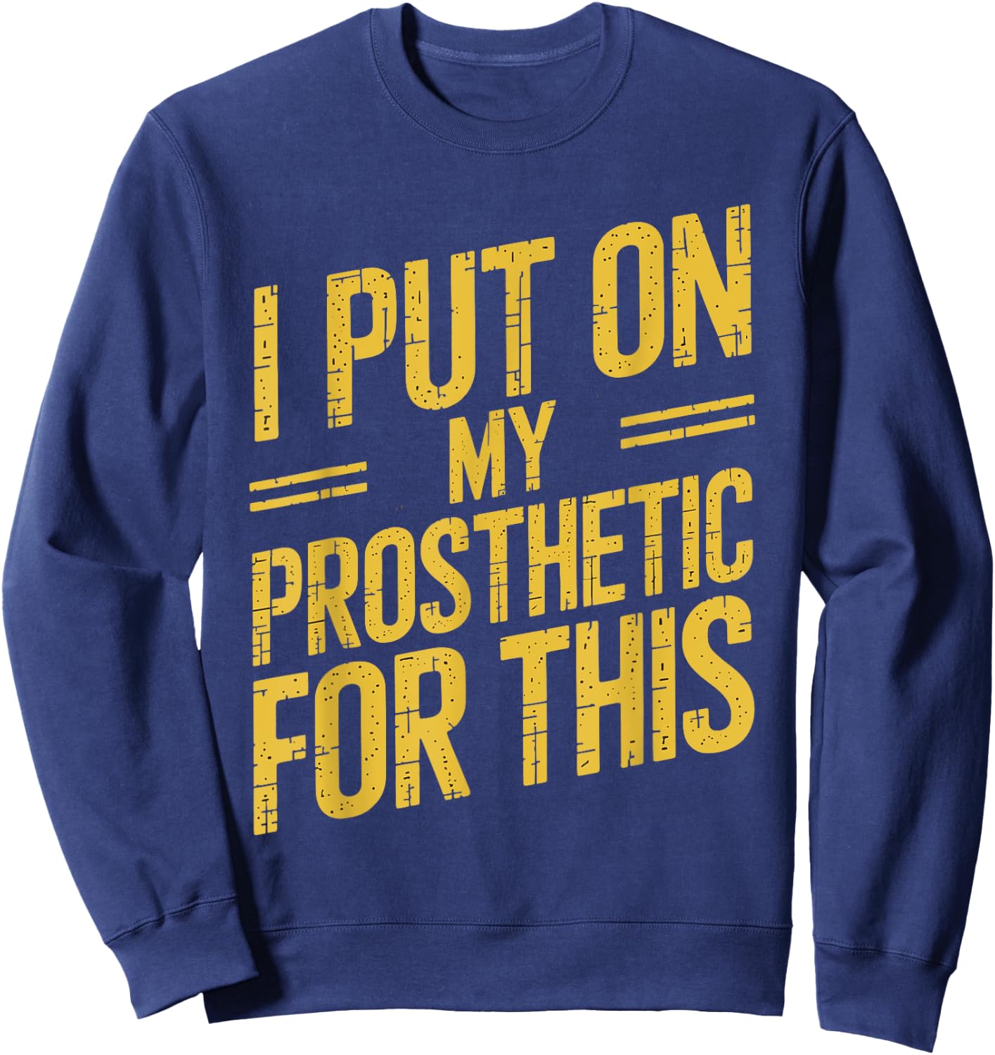 I Put On My Prosthetic For This? Sweatshirt - Sweatshirt | Navy