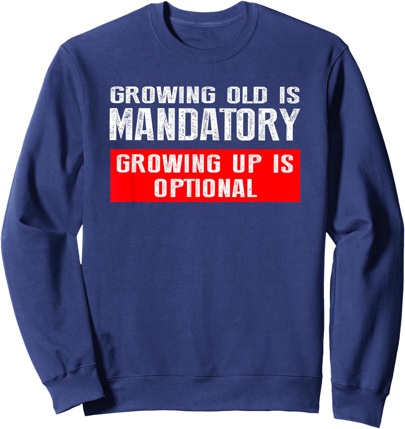 Growing Old is Mandatory, Growing Up is Optional shirt Sweatshirt - Sweatshirt | Navy