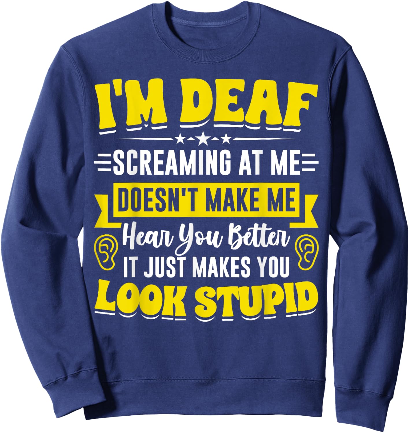 I'm Deaf Funny Hard of Hearing ASL Deaf Hearing Loss Sweatshirt - Sweatshirt | Navy