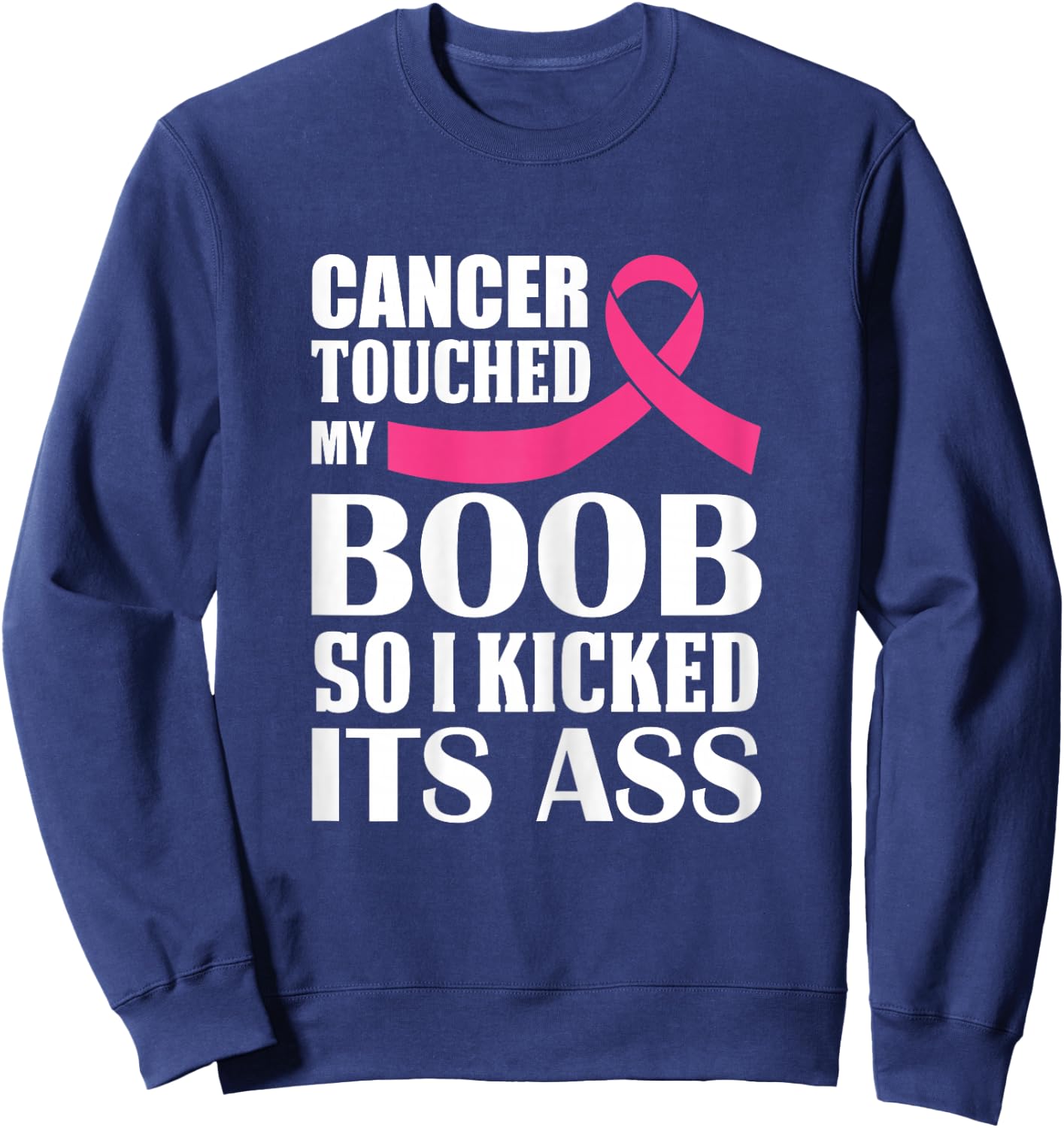 Breast Cancer Touched My Boob So I Kicked Its Ass Awareness Sweatshirt - Sweatshirt | Navy