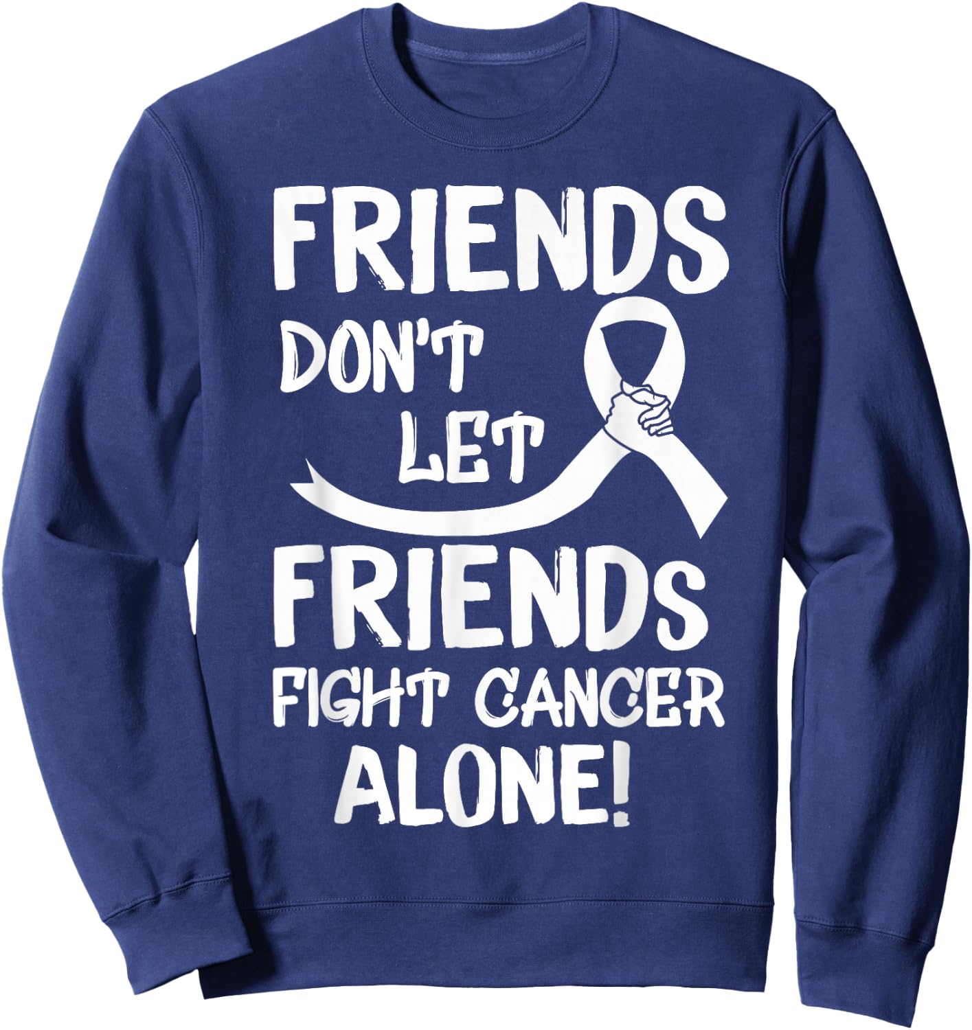 Friends Dont Let Friends Fight Lung Cancer Alone Sweatshirt - Sweatshirt | Navy