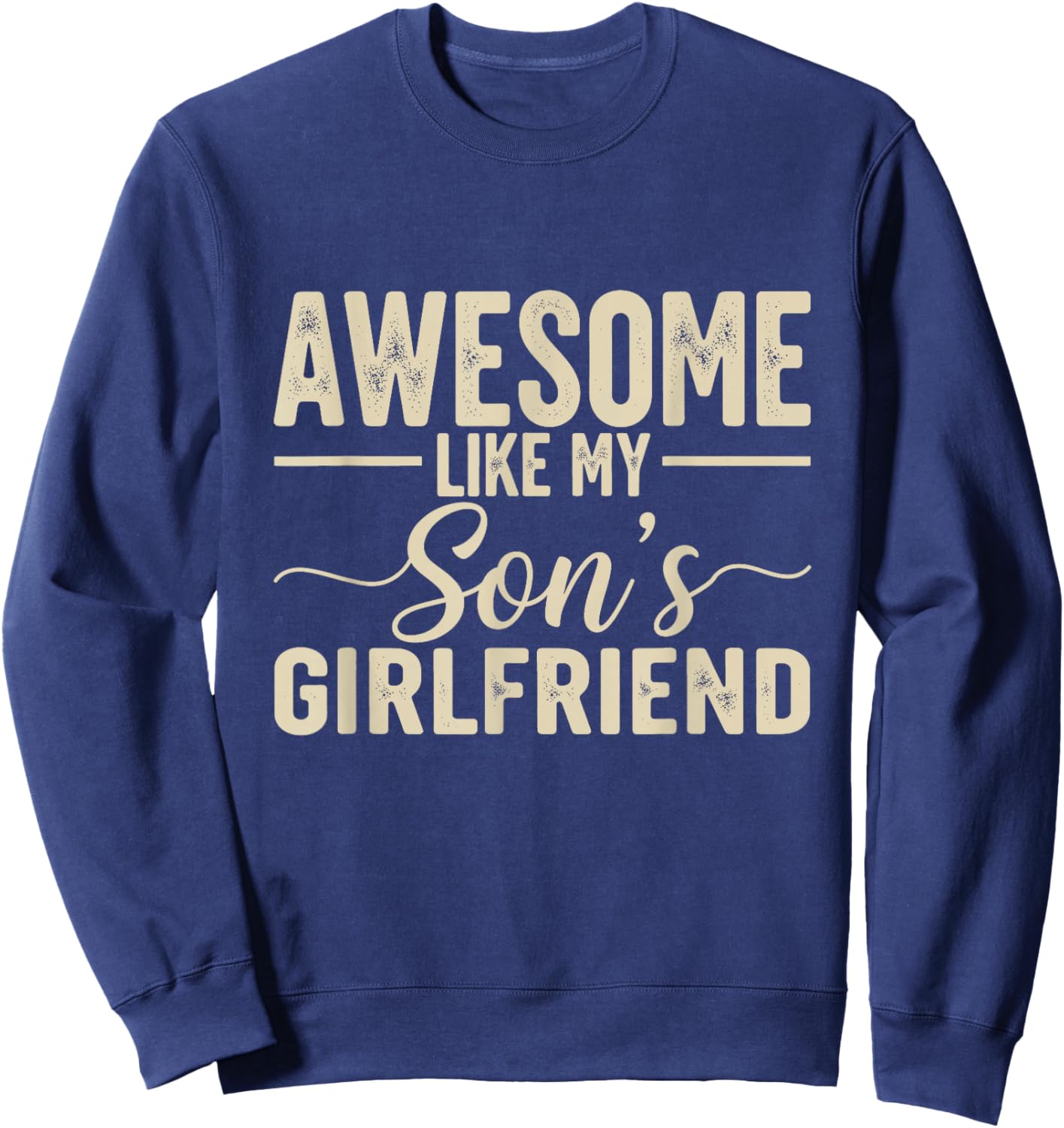 Awesome Like My Son's Girlfriend Funny Parent Fathers Day Sweatshirt - Sweatshirt | Navy