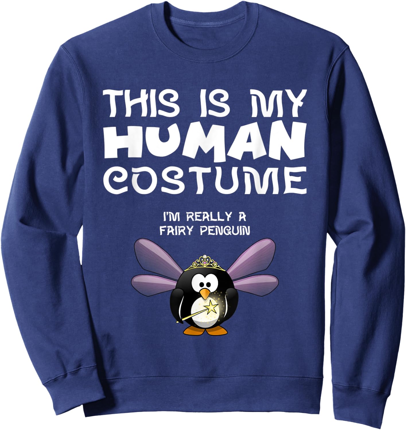 This Is My Human Costume I'm Really A Fairy Penguin T Shirt Sweatshirt - Sweatshirt | Navy