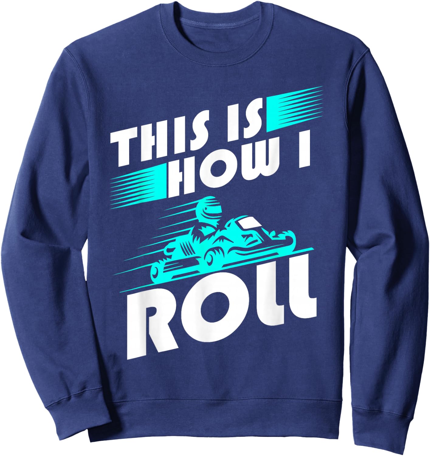 Funny Go Kart Racing Go-Kart How Roll Sweatshirt - Sweatshirt | Navy
