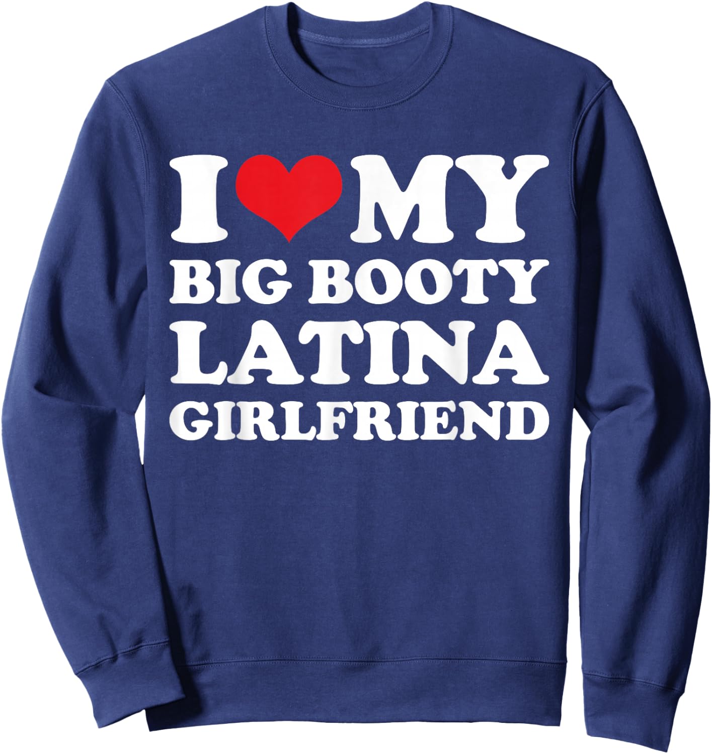 I Love My Big Booty Latina Girlfriend - Funny Boyfriend Sweatshirt - Sweatshirt | Navy