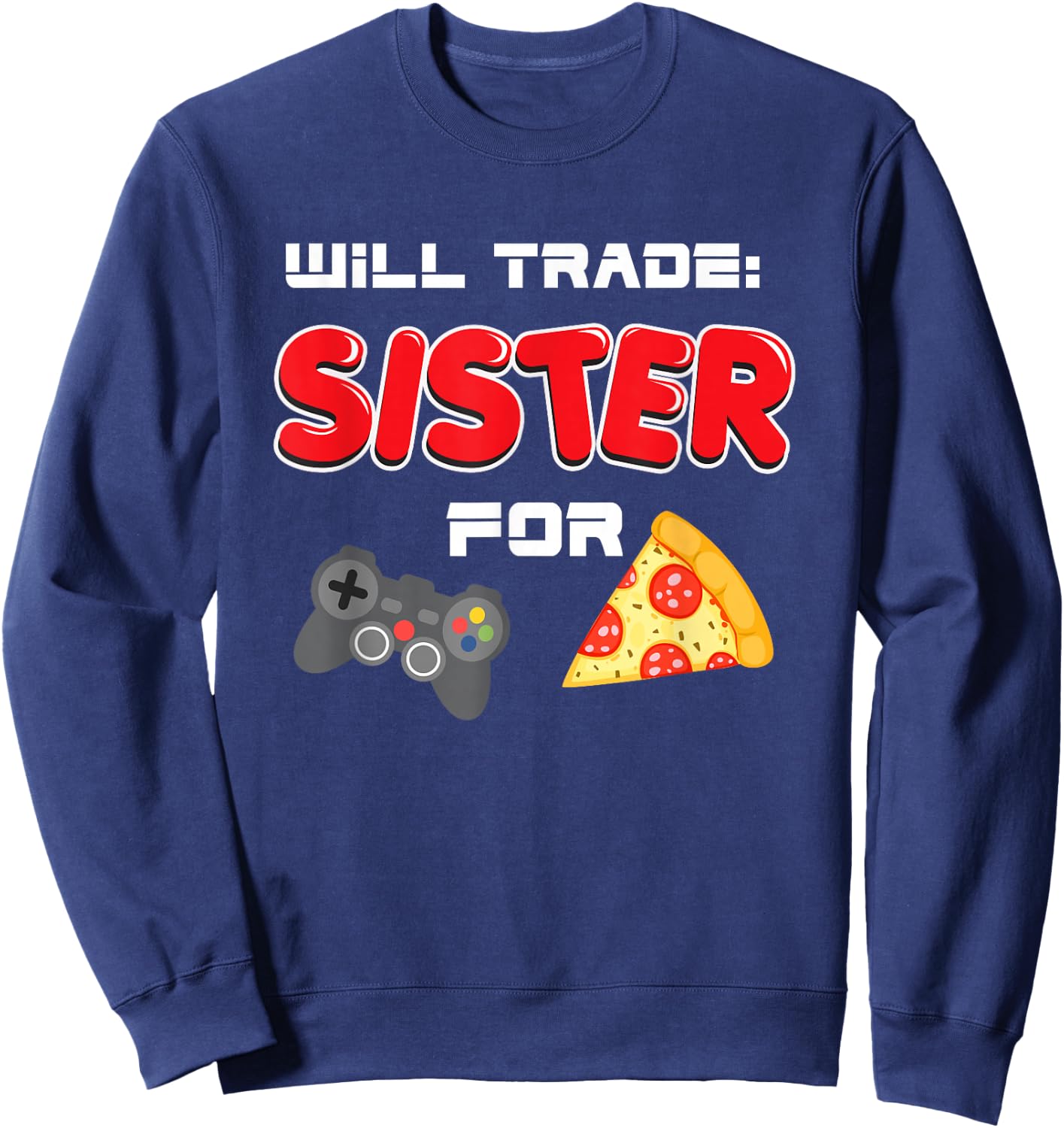 Will Trade Sister For Video Games And Pizza Sweatshirt - Sweatshirt | Navy