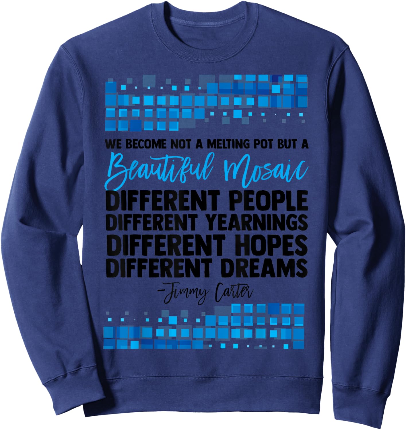 Jimmy Carter Quote Slogan Mosaic Democrat President Fun Gift Sweatshirt - Sweatshirt | Navy