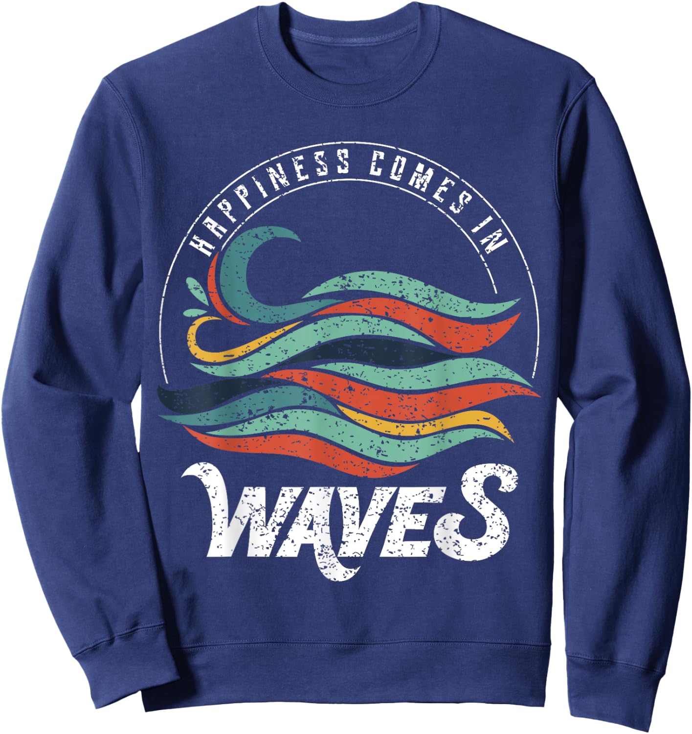 Happiness Comes In Waves , Vacation , Ocean Shirt Sweatshirt - Sweatshirt | Navy