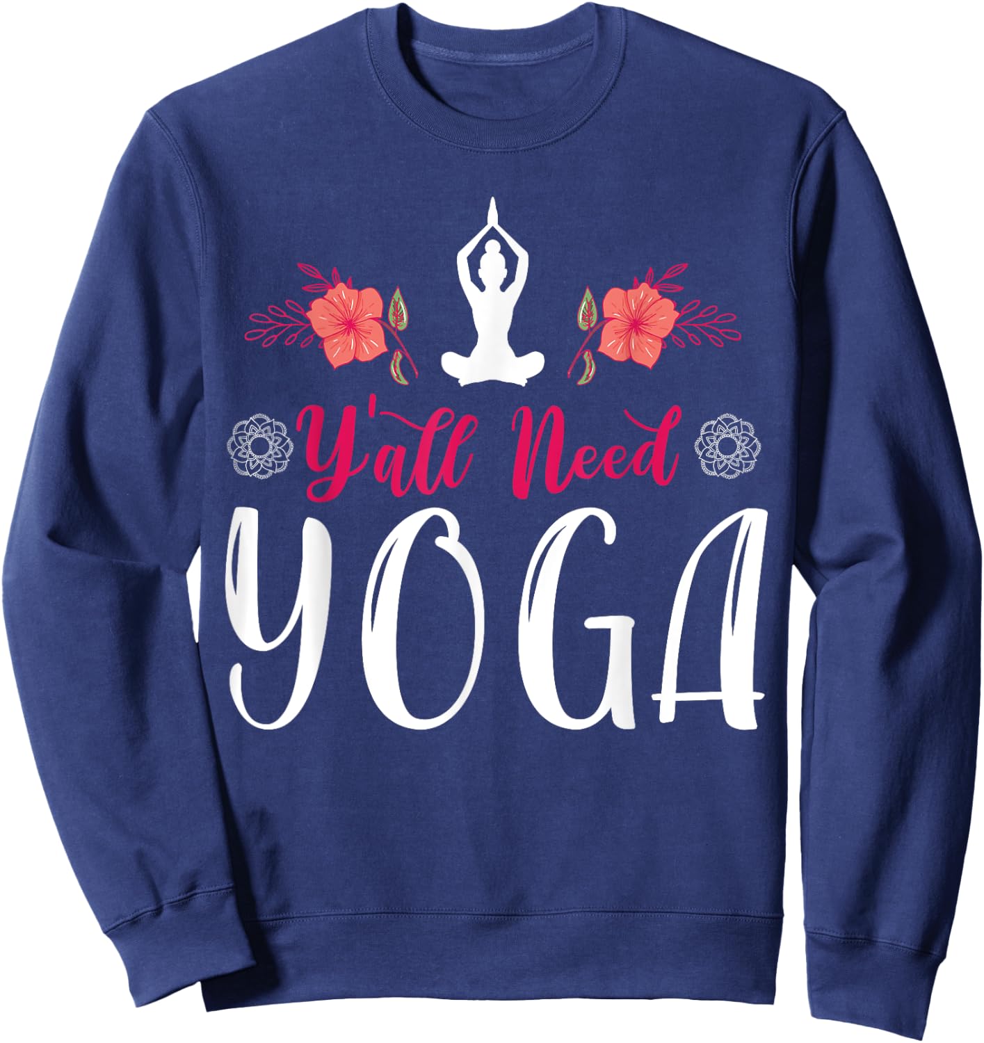 Y'all Need Yoga, Southern Meditation Quote Saying Gift Sweatshirt - Sweatshirt | Navy