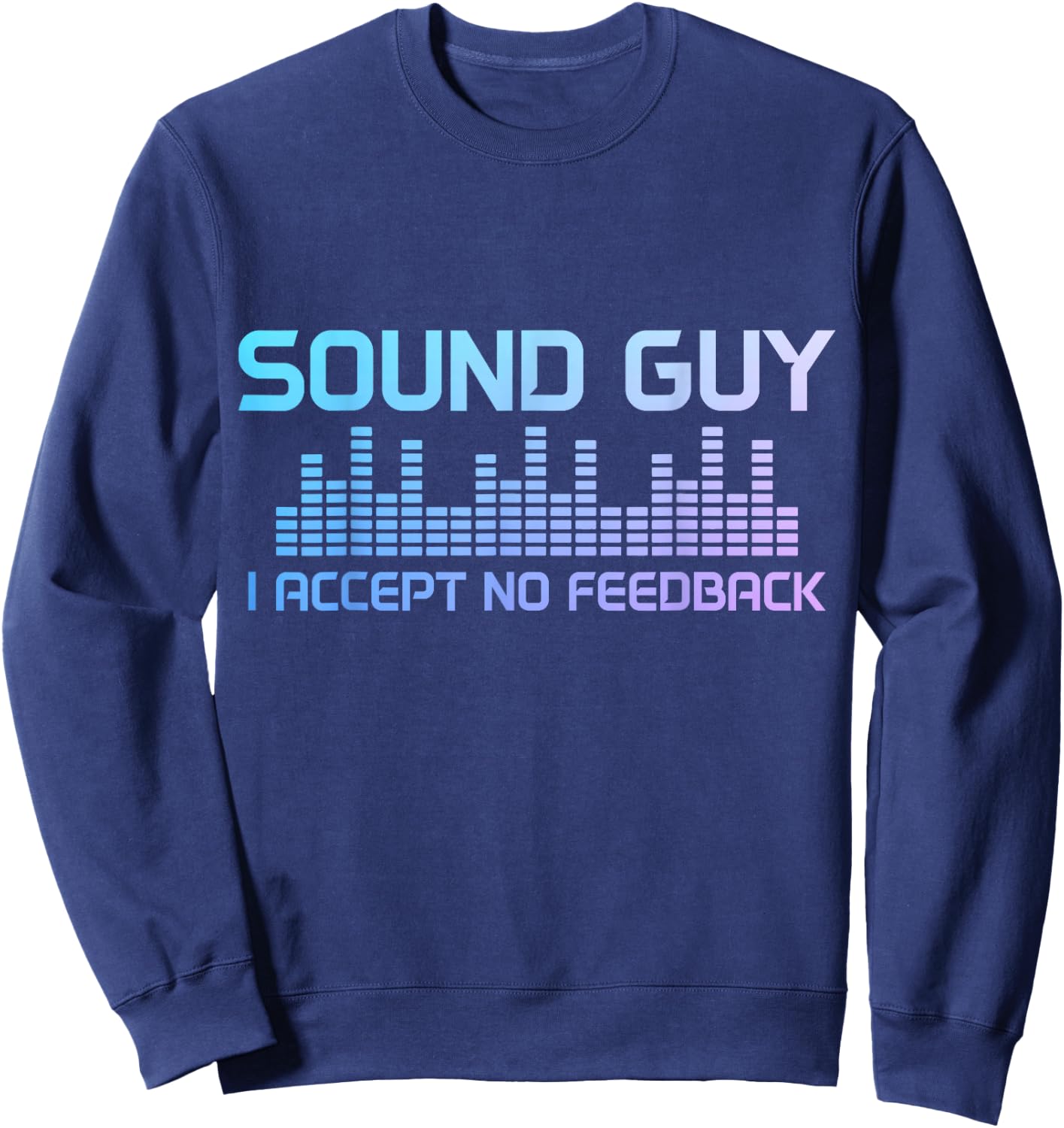 Sound Guy Accept No Feedback Audio Engineer Technician Funny Sweatshirt - Sweatshirt | Navy