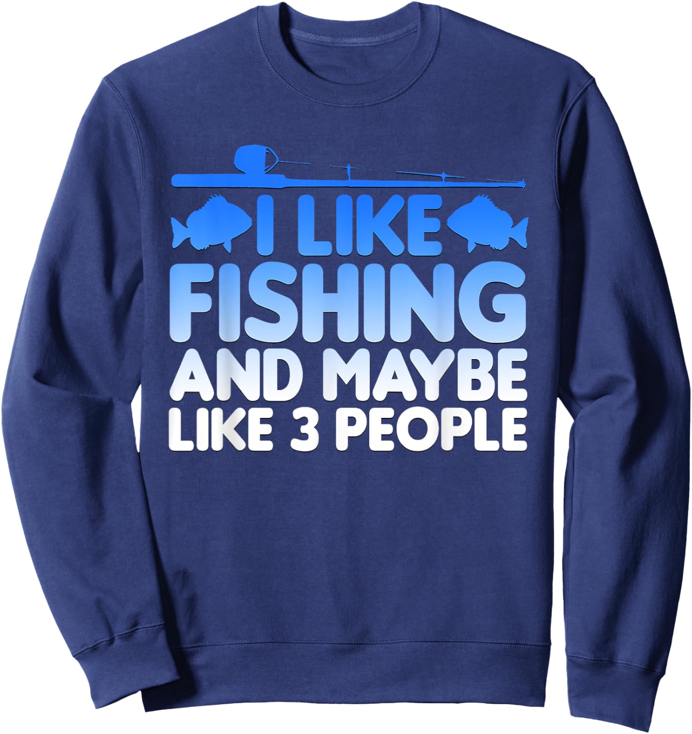 I Like Fishing And Maybe Like Three People Funny Sweatshirt - Sweatshirt | Navy