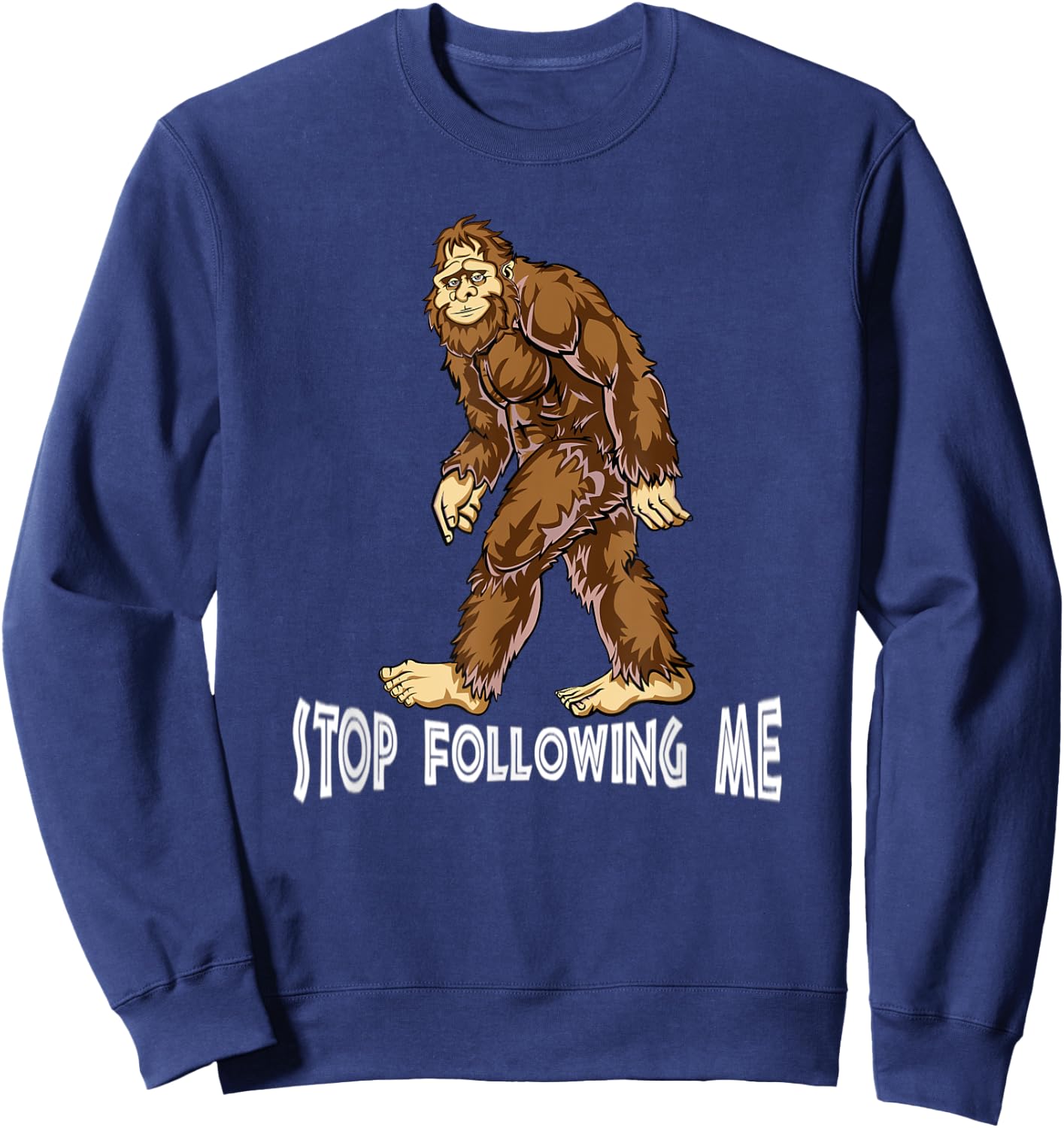 Bigfoot is Real Stop Following Me Squatchin Funny Sweatshirt - Sweatshirt | Navy