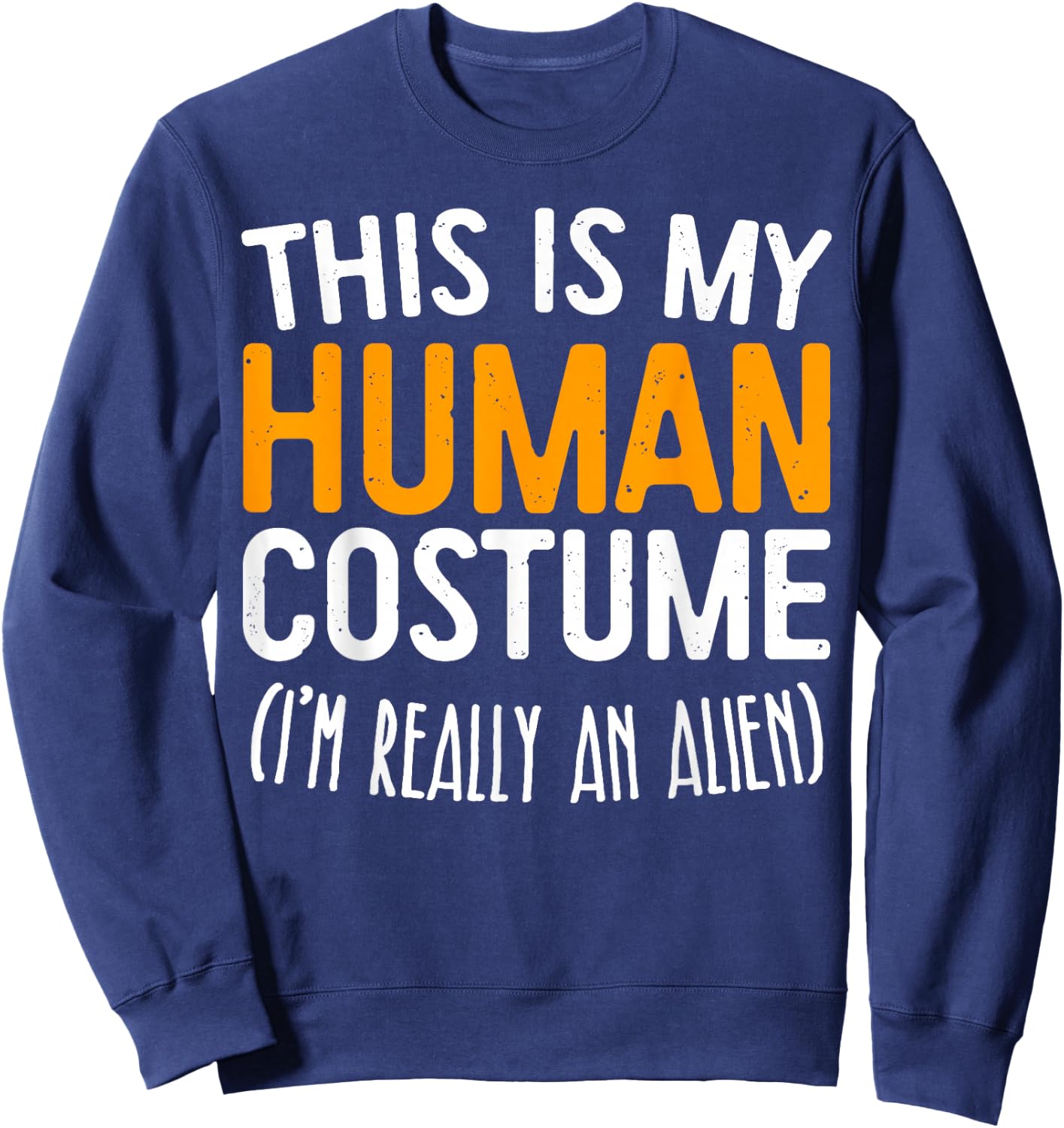 This Is My Human Costume I'm Really An Alien Shirt Adult Kid Sweatshirt - Sweatshirt | Navy