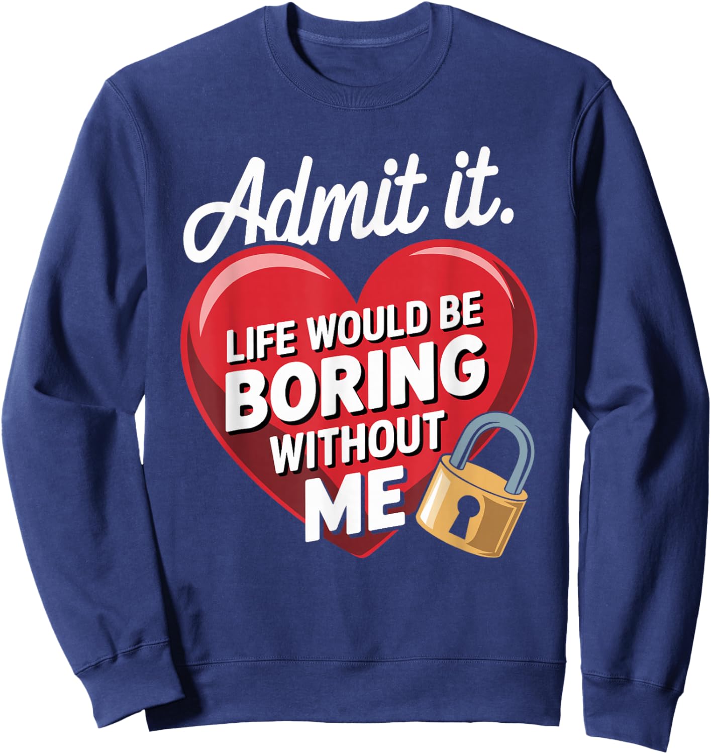 Admit It Life Would Be Boring Without Me Funny Saying Sweatshirt - Sweatshirt | Navy