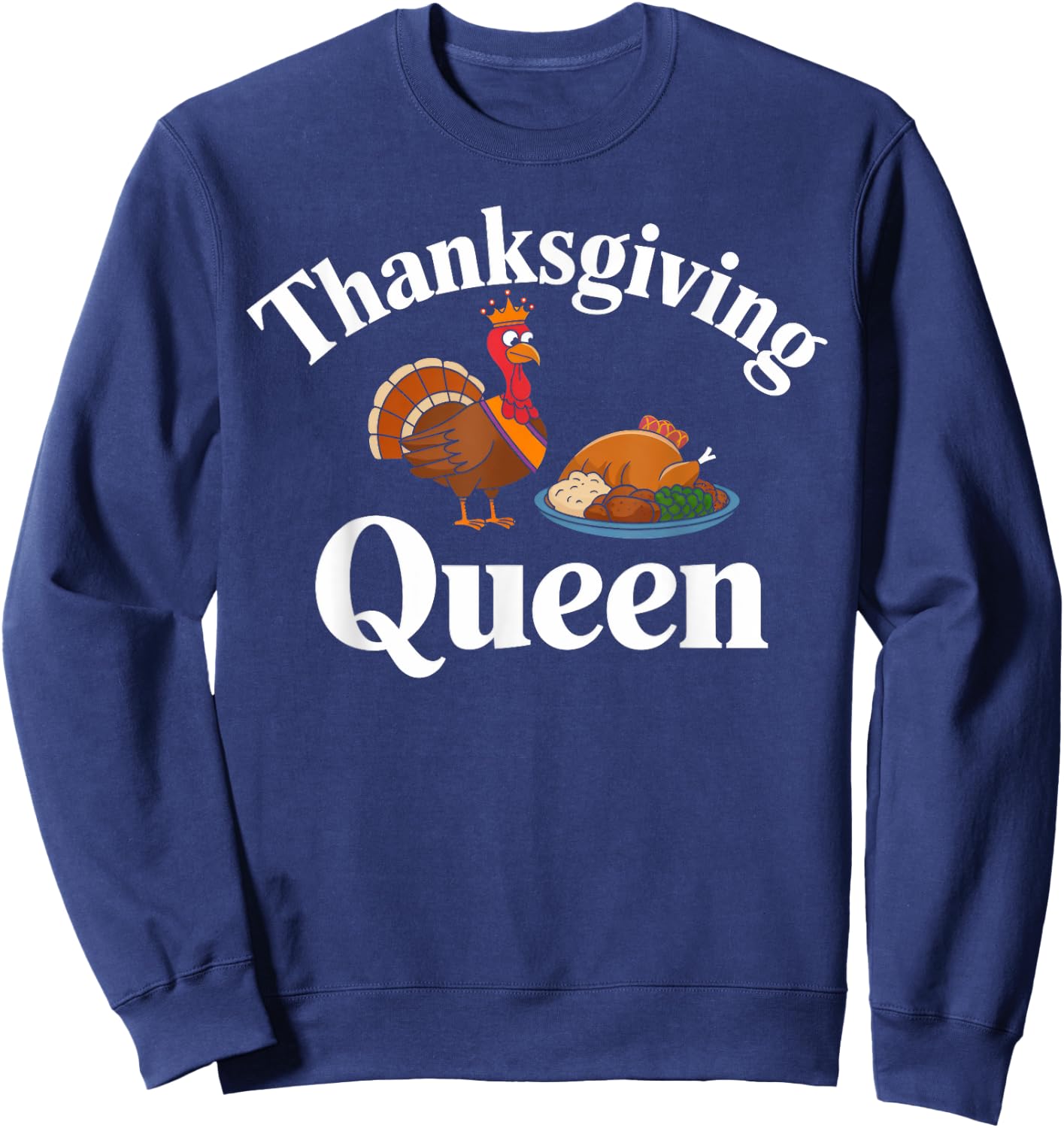 Thanksgiving Queen Funny Turkey Feast Dinner Lover Sweatshirt - Sweatshirt | Navy