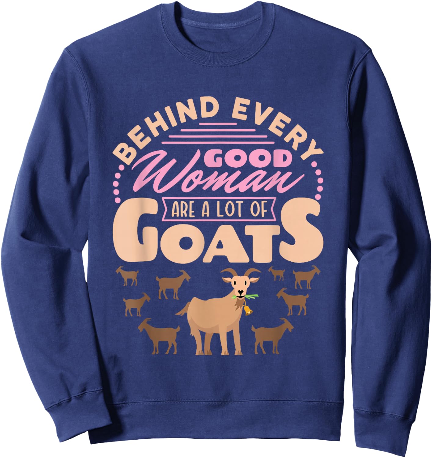 Goat Women Funny Behind Every Good Woman Are a Lot of Goats Sweatshirt - Sweatshirt | Navy