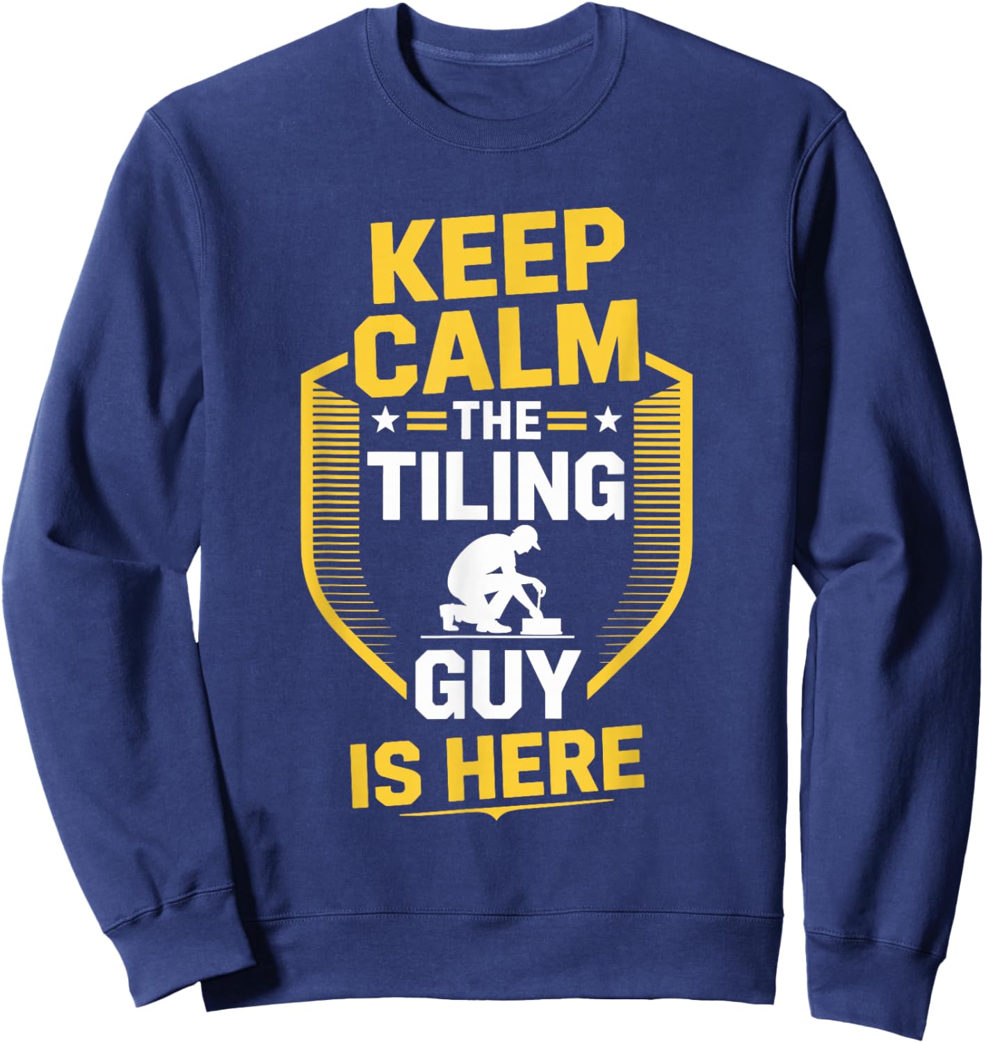 Tiler Installation, Keep Calm The Tiling Guy is Here Sweatshirt - Sweatshirt | Navy