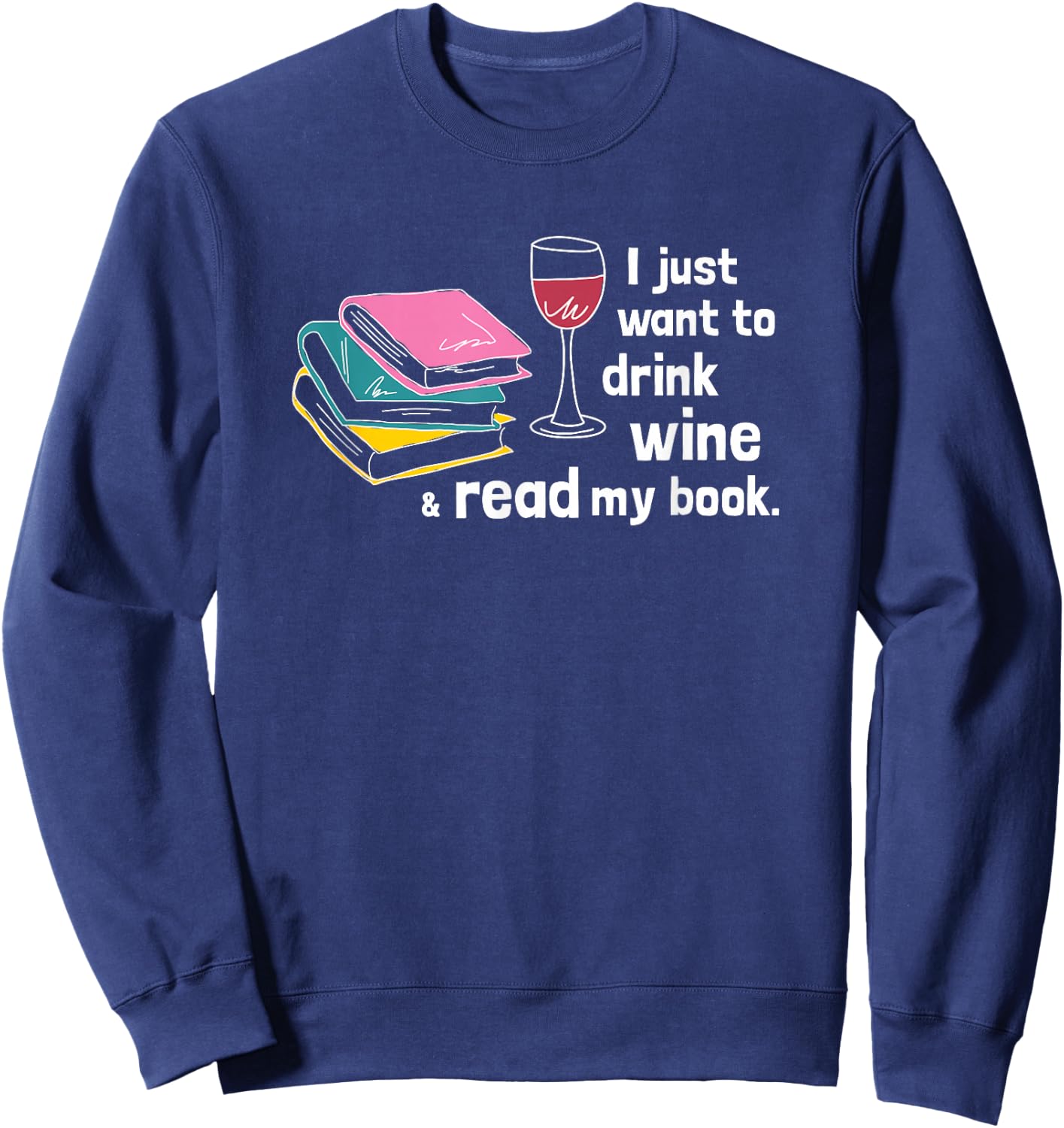 I Just Want to Drink Wine and Read My Book - Funny Sweatshirt - Sweatshirt | Navy