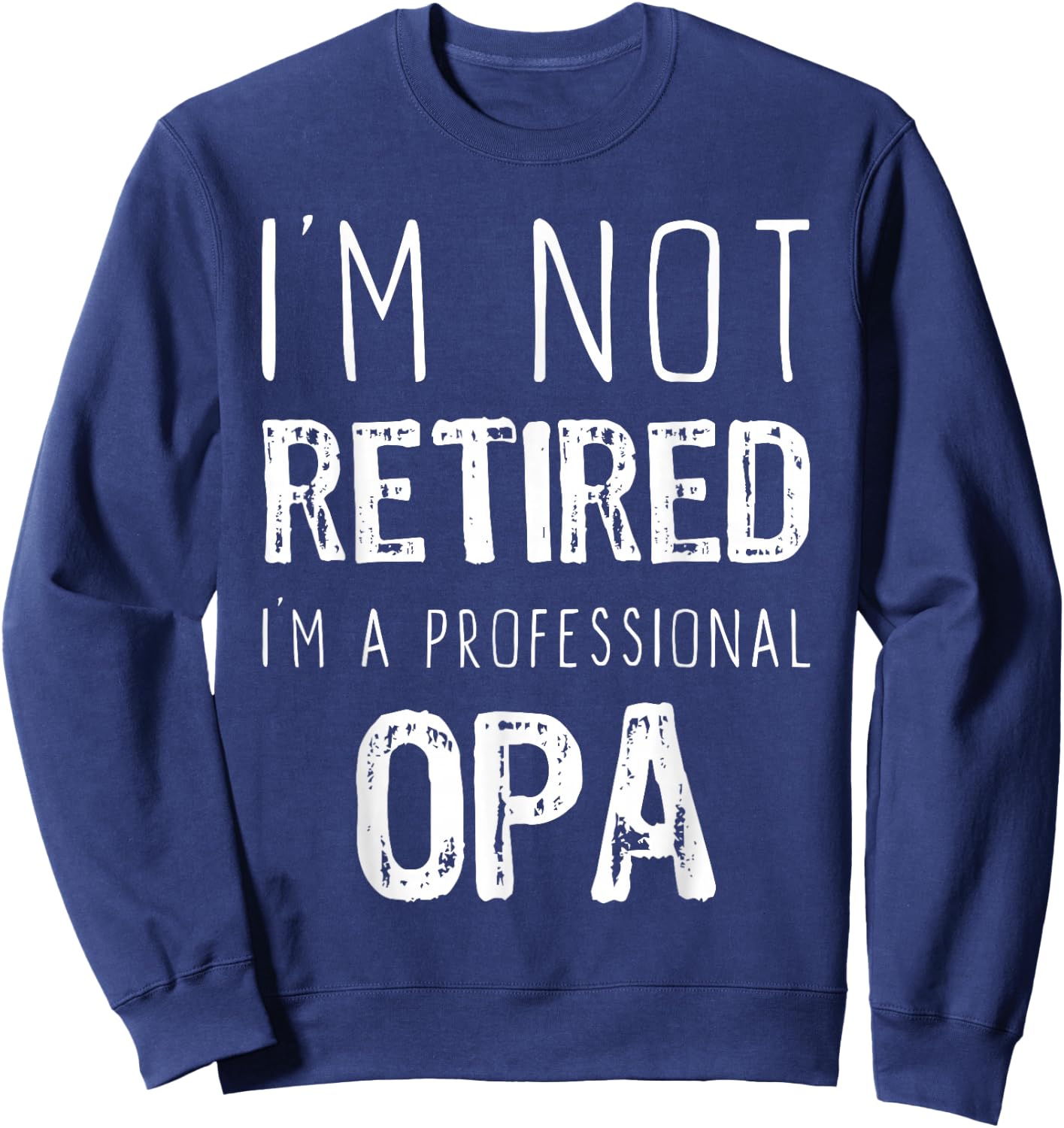 I'm Not Retired I'm A Professional Opa Retirement Funny Sweatshirt - Sweatshirt | Navy