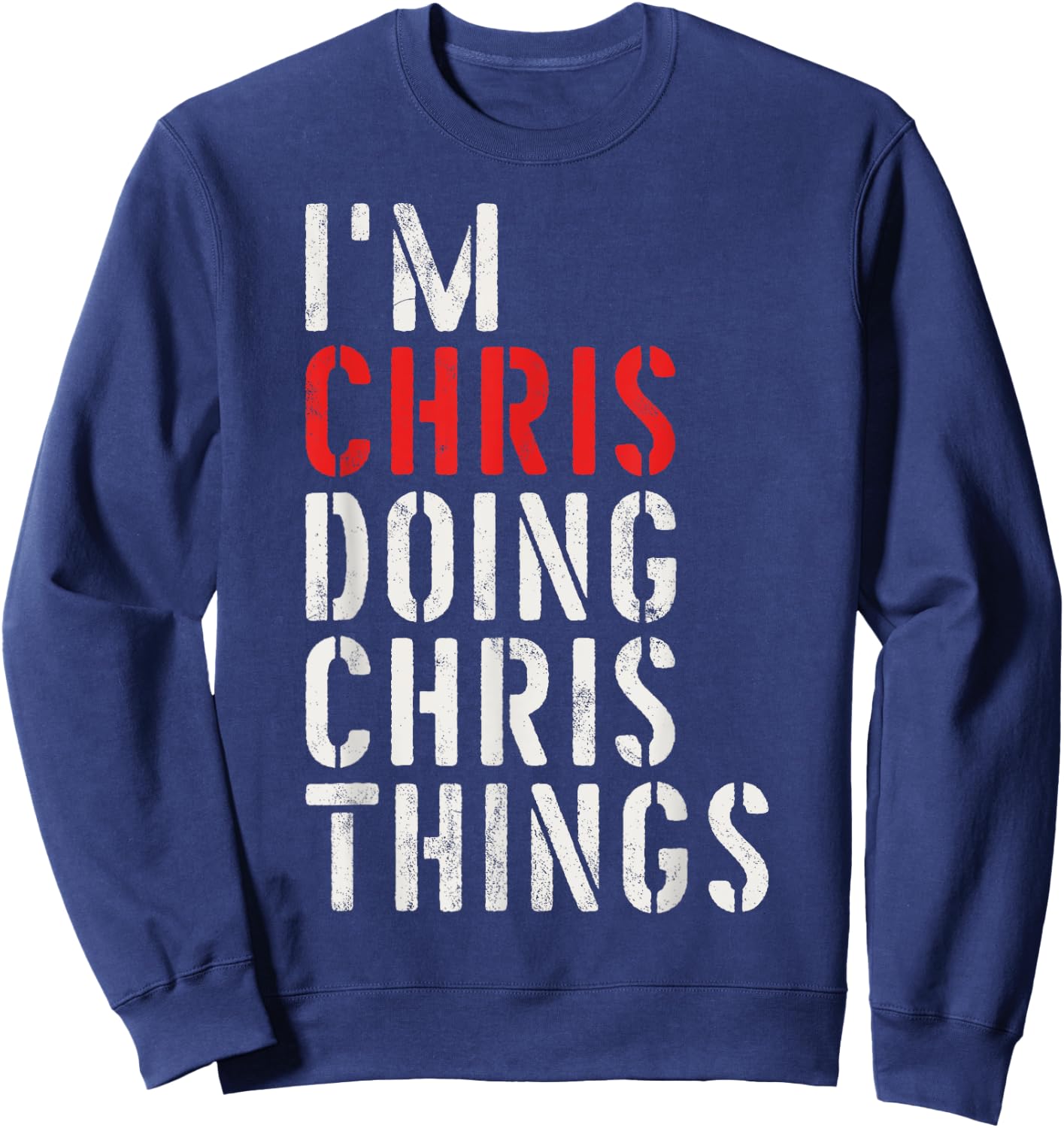 I'm Chris Doing Chris Things First Name Chris Sweatshirt - Sweatshirt | Navy