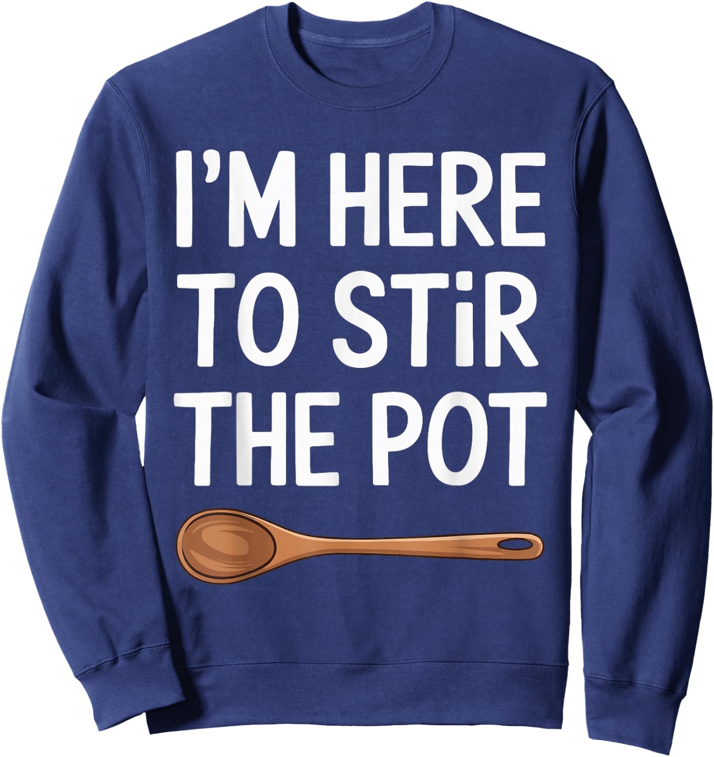 I'm Here To Stir The Pot Sweatshirt - Sweatshirt | Navy