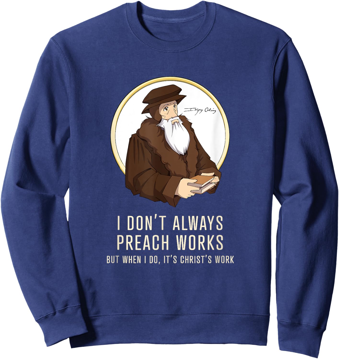 "I don't always preach works" - funny John Calvin gift Sweatshirt - Sweatshirt | Navy